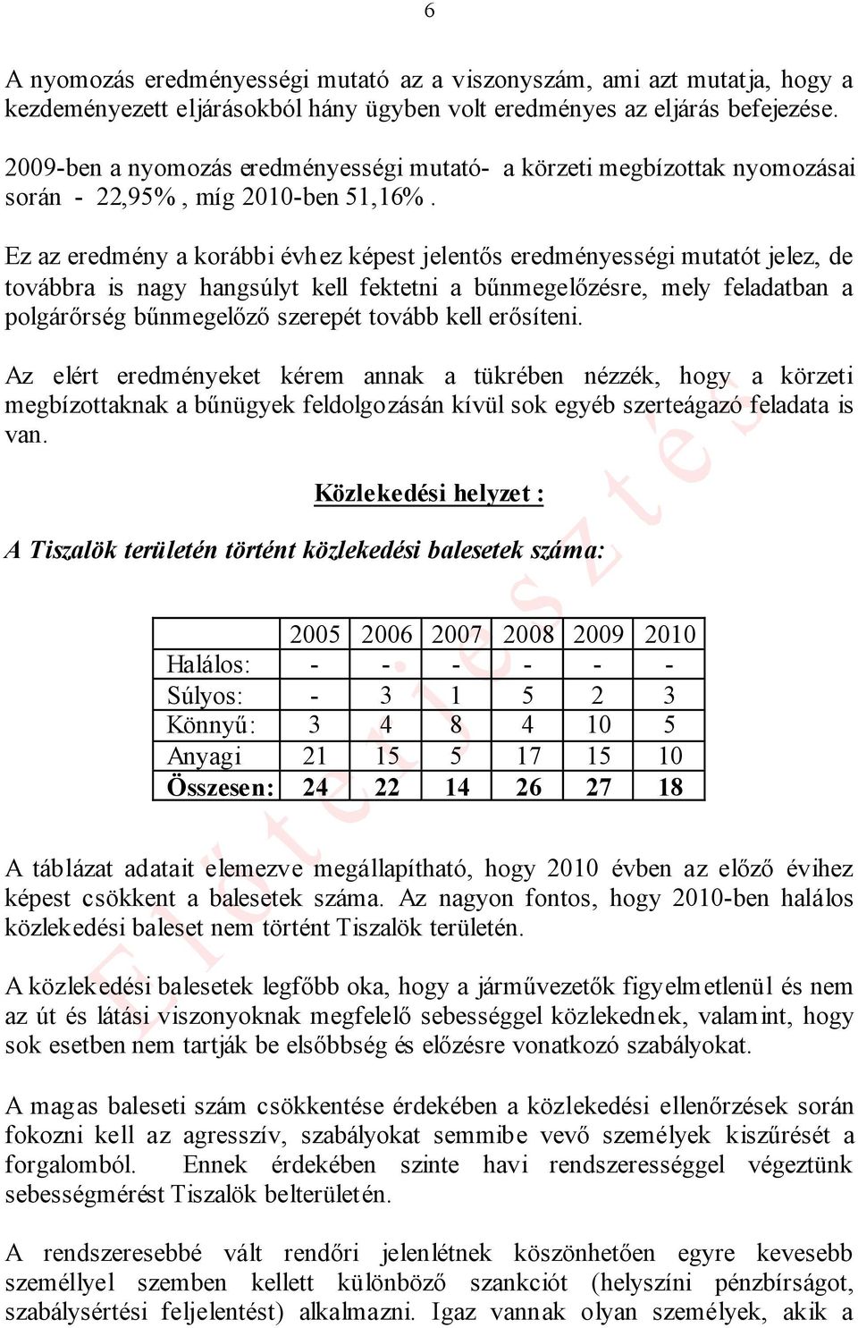 Ez az eredmény a korábbi évhez képest jelentős eredményességi mutatót jelez, de továbbra is nagy hangsúlyt kell fektetni a bűnmegelőzésre, mely feladatban a polgárőrség bűnmegelőző szerepét tovább