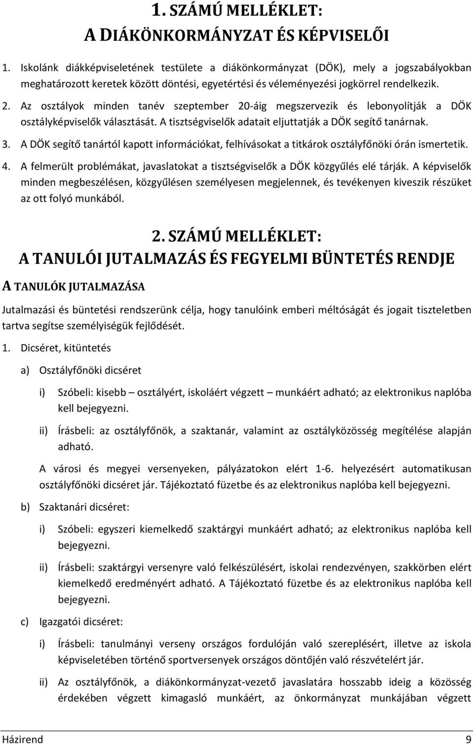 Az osztályok minden tanév szeptember 20-áig megszervezik és lebonyolítják a DÖK osztályképviselők választását. A tisztségviselők adatait eljuttatják a DÖK segítő tanárnak. 3.