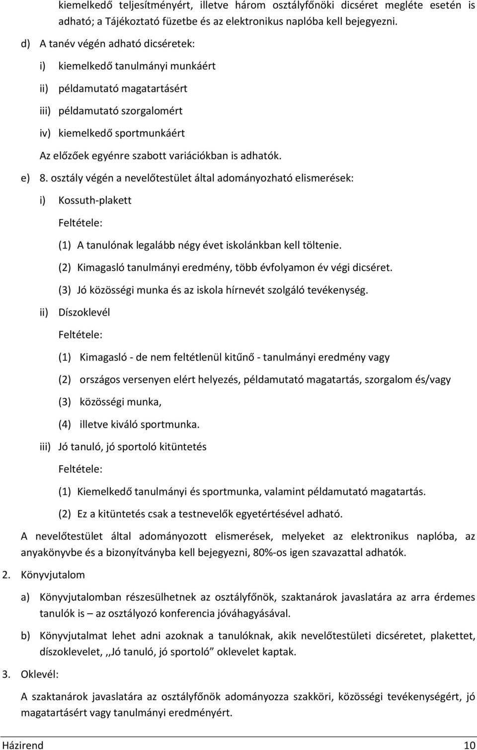 is adhatók. e) 8. osztály végén a nevelőtestület által adományozható elismerések: i) Kossuth-plakett Feltétele: (1) A tanulónak legalább négy évet iskolánkban kell töltenie.