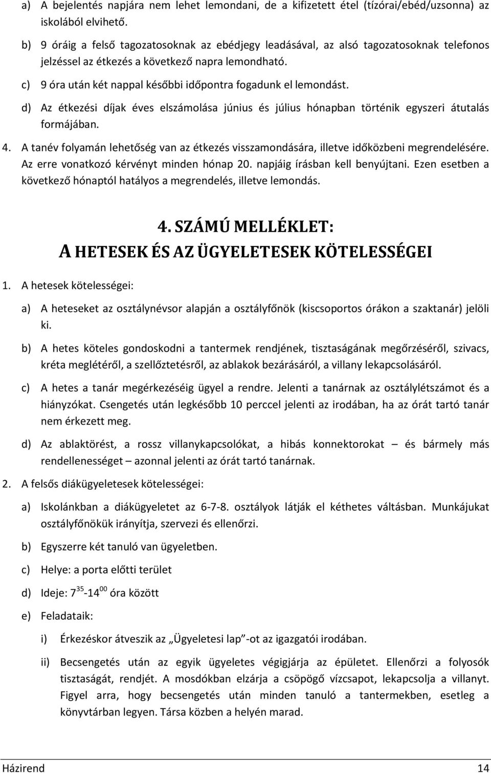 c) 9 óra után két nappal későbbi időpontra fogadunk el lemondást. d) Az étkezési díjak éves elszámolása június és július hónapban történik egyszeri átutalás formájában. 4.