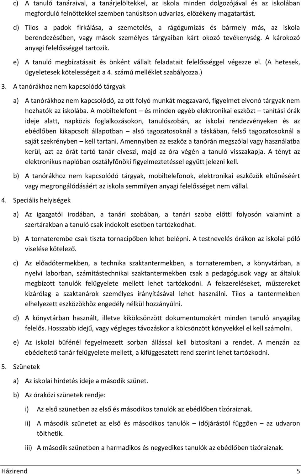 e) A tanuló megbízatásait és önként vállalt feladatait felelősséggel végezze el. (A hetesek, ügyeletesek kötelességeit a 4. számú melléklet szabályozza.) 3.