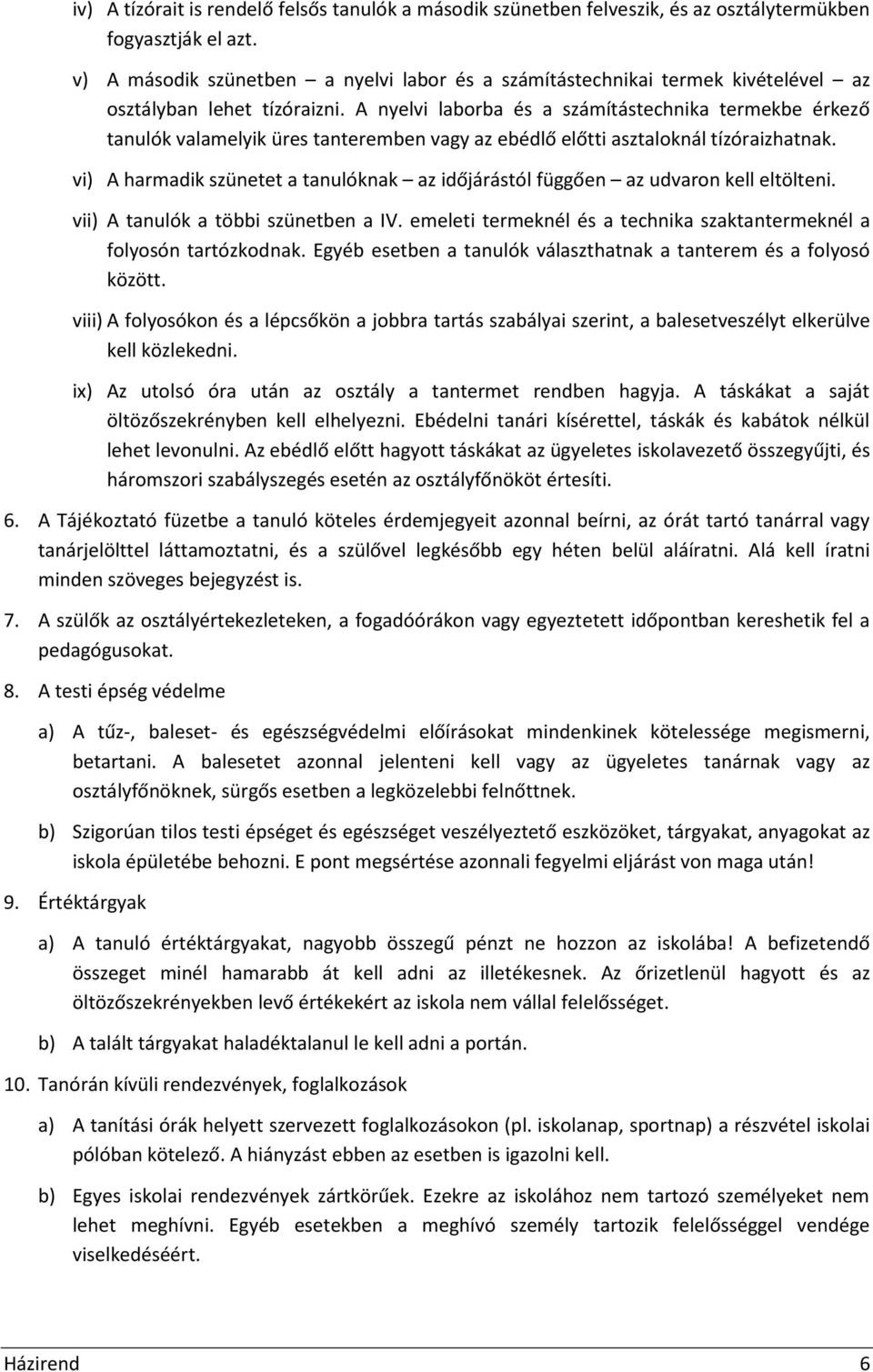 A nyelvi laborba és a számítástechnika termekbe érkező tanulók valamelyik üres tanteremben vagy az ebédlő előtti asztaloknál tízóraizhatnak.