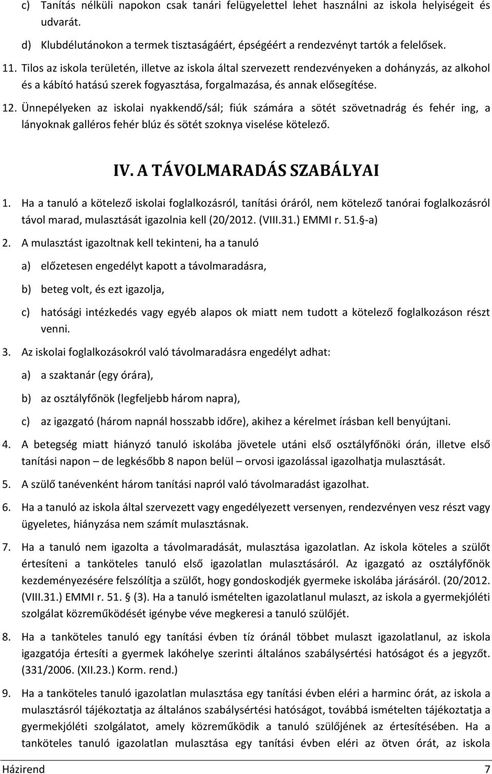 Ünnepélyeken az iskolai nyakkendő/sál; fiúk számára a sötét szövetnadrág és fehér ing, a lányoknak galléros fehér blúz és sötét szoknya viselése kötelező. IV. A TÁVOLMARADÁS SZABÁLYAI 1.