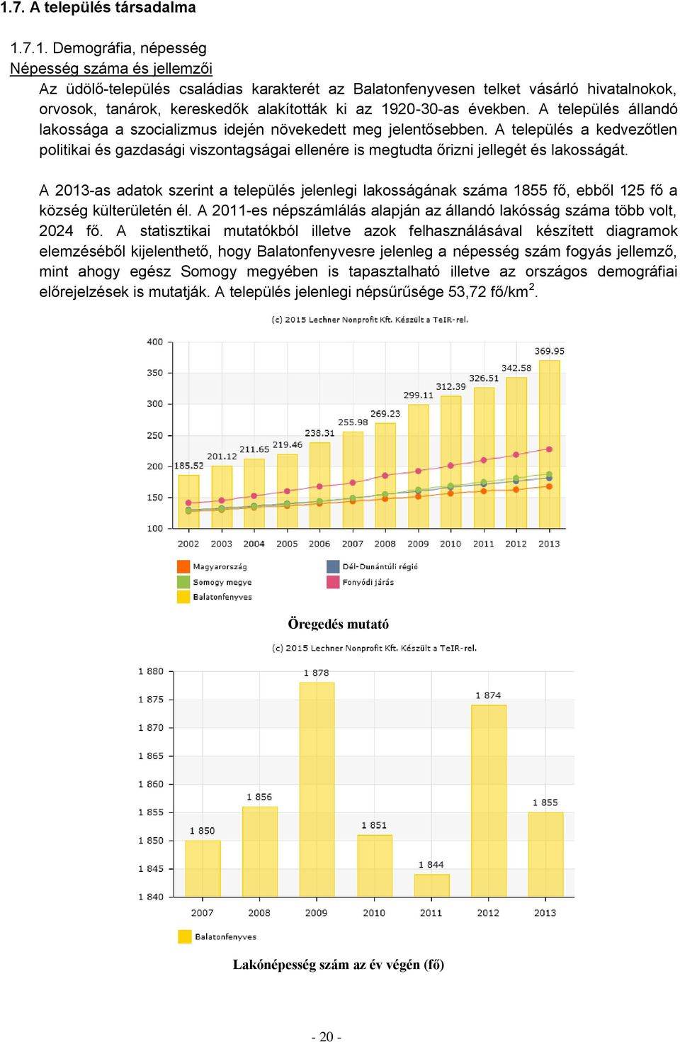 A település a kedvezőtlen politikai és gazdasági viszontagságai ellenére is megtudta őrizni jellegét és lakosságát.