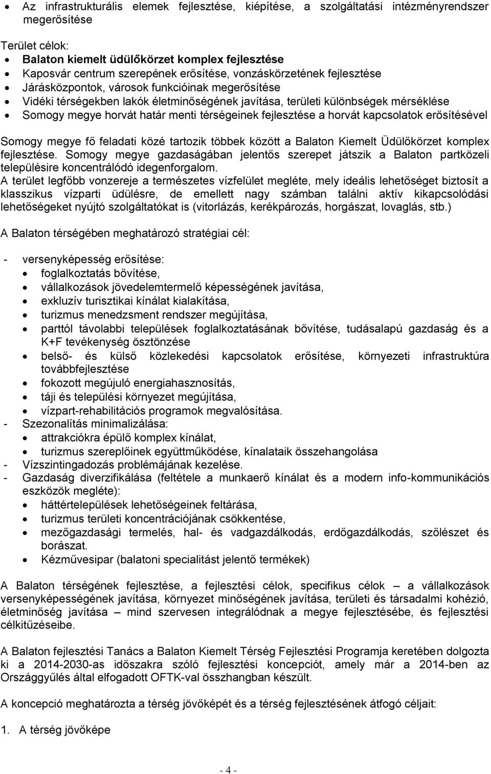 menti térségeinek fejlesztése a horvát kapcsolatok erősítésével Somogy megye fő feladati közé tartozik többek között a Balaton Kiemelt Üdülőkörzet komplex fejlesztése.