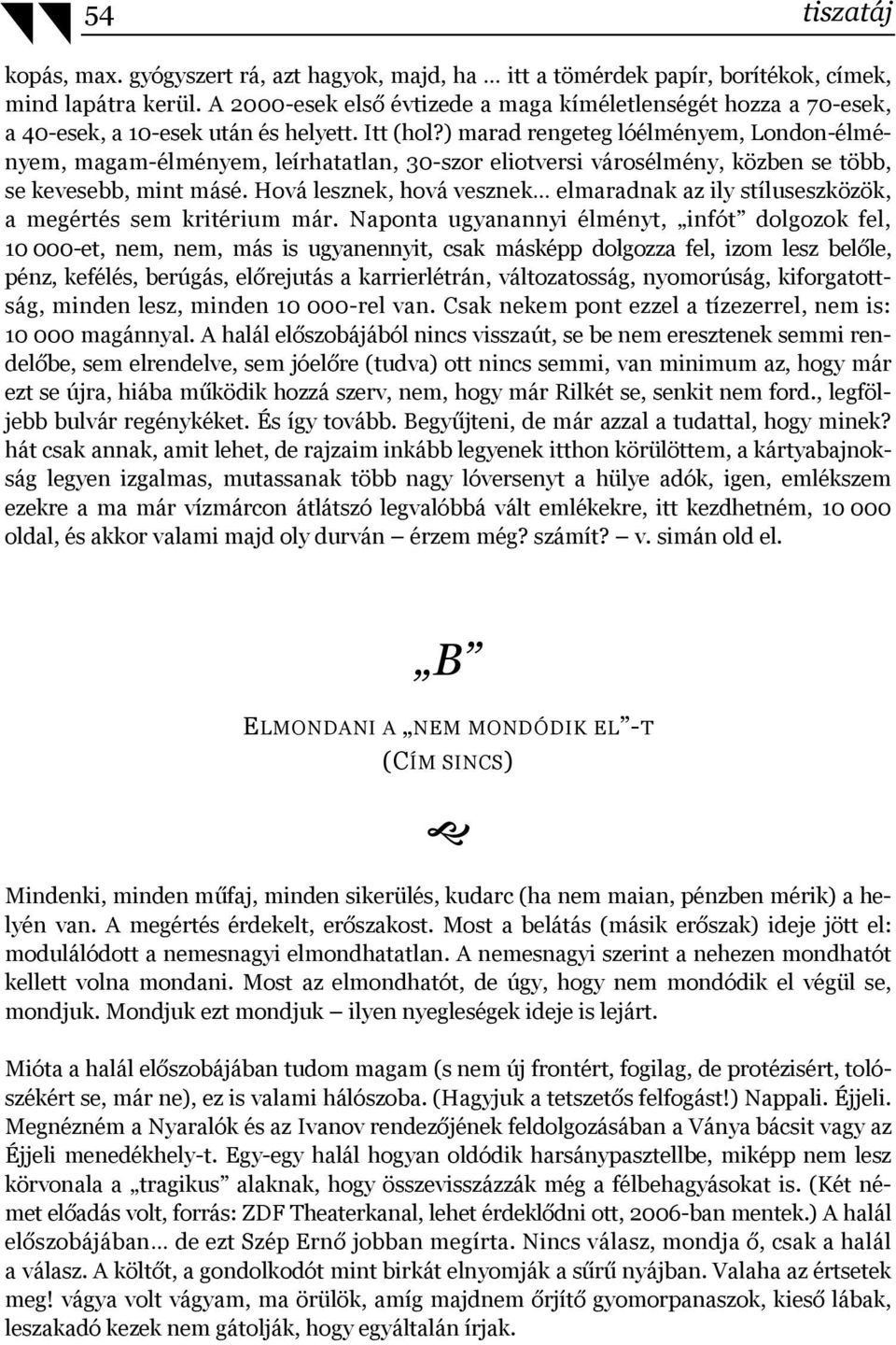 ) marad rengeteg lóélményem, London-élményem, magam-élményem, leírhatatlan, 30-szor eliotversi városélmény, közben se több, se kevesebb, mint másé.