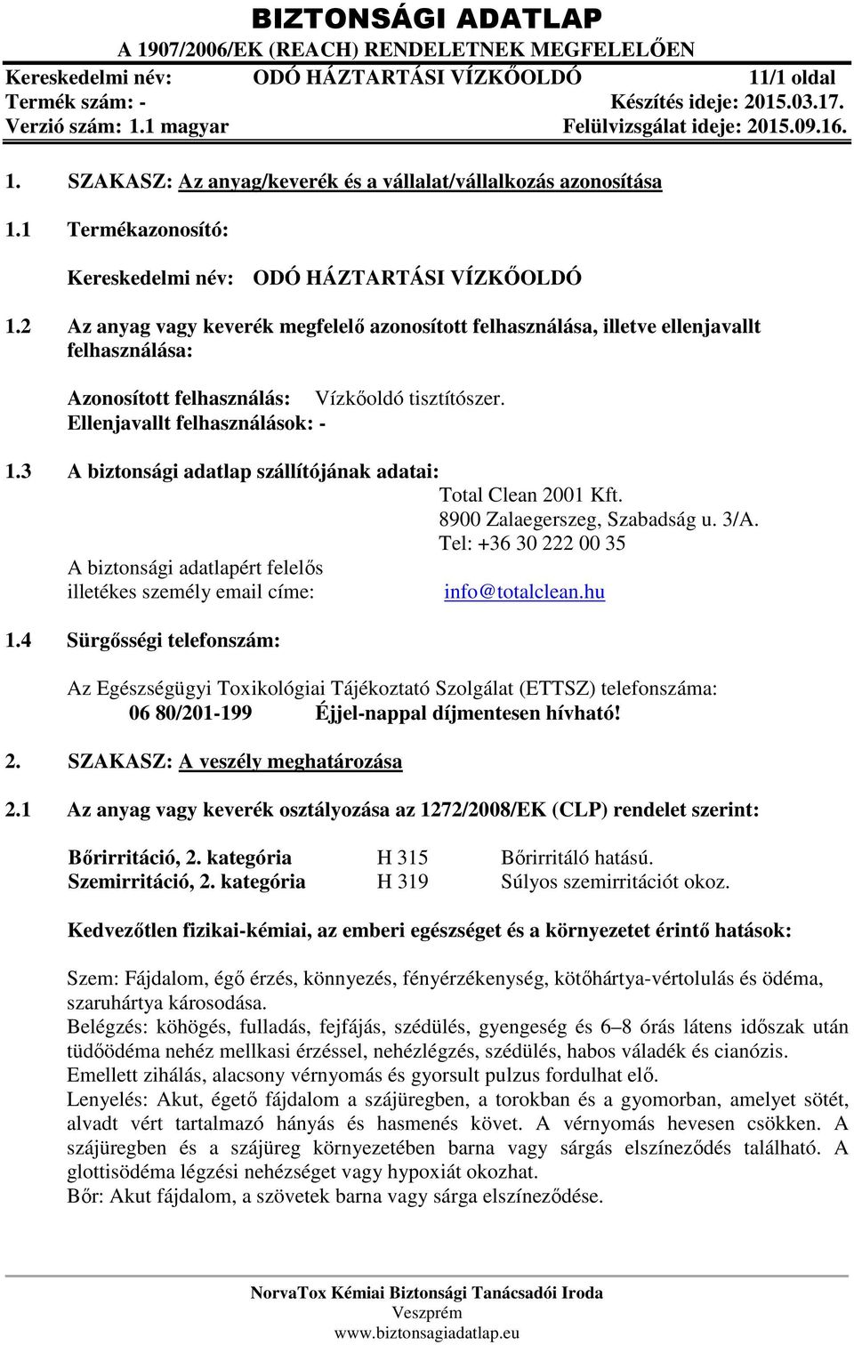 3 A biztonsági adatlap szállítójának adatai: Total Clean 2001 Kft. 8900 Zalaegerszeg, Szabadság u. 3/A.