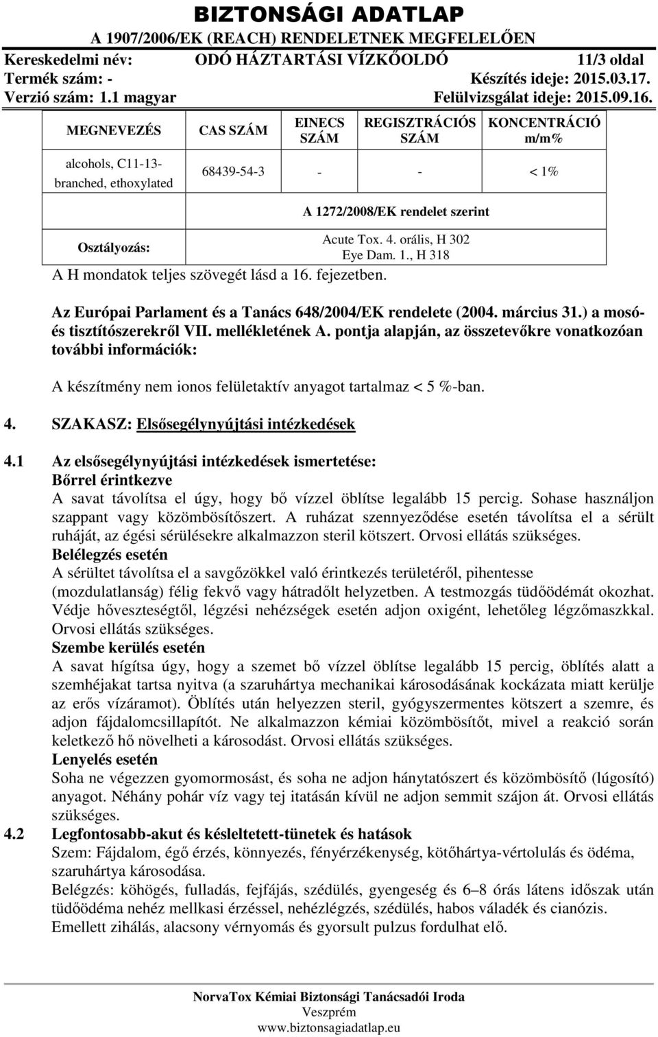 ) a mosóés tisztítószerekről VII. mellékletének A. pontja alapján, az összetevőkre vonatkozóan további információk: A készítmény nem ionos felületaktív anyagot tartalmaz < 5 %-ban. 4.