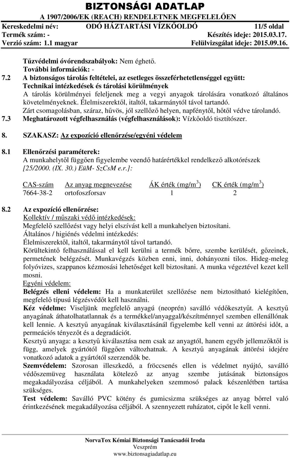 vonatkozó általános követelményeknek. Élelmiszerektől, italtól, takarmánytól távol tartandó. Zárt csomagolásban, száraz, hűvös, jól szellőző helyen, napfénytől, hőtől védve tárolandó. 7.