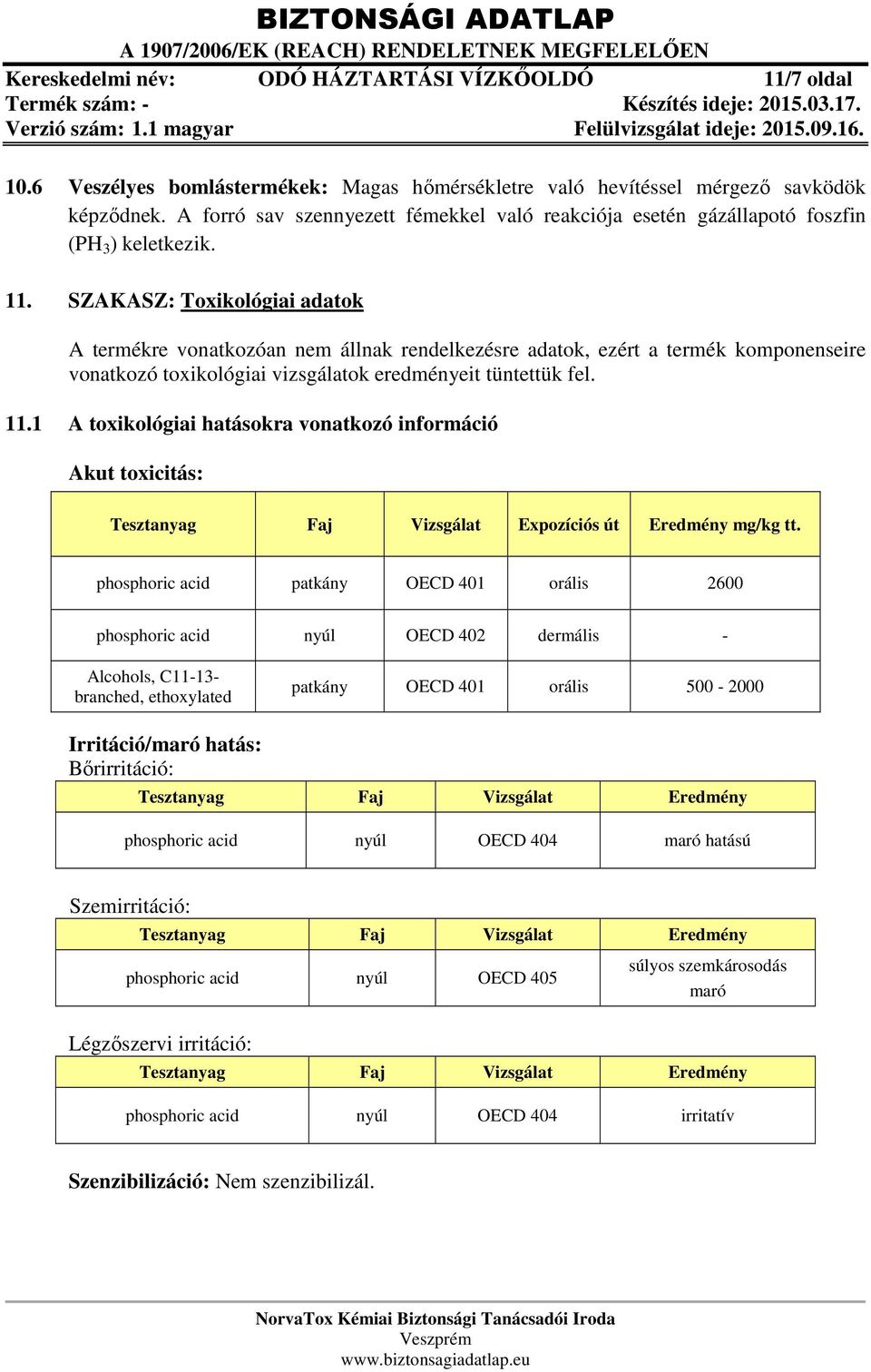 SZAKASZ: Toxikológiai adatok A termékre vonatkozóan nem állnak rendelkezésre adatok, ezért a termék komponenseire vonatkozó toxikológiai vizsgálatok eredményeit tüntettük fel. 11.