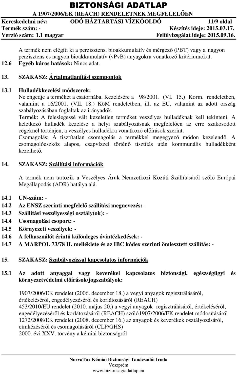 15.) Korm. rendeletben, valamint a 16/2001. (VII. 18.) KöM rendeletben, ill. az EU, valamint az adott ország szabályozásában foglaltak az irányadók.