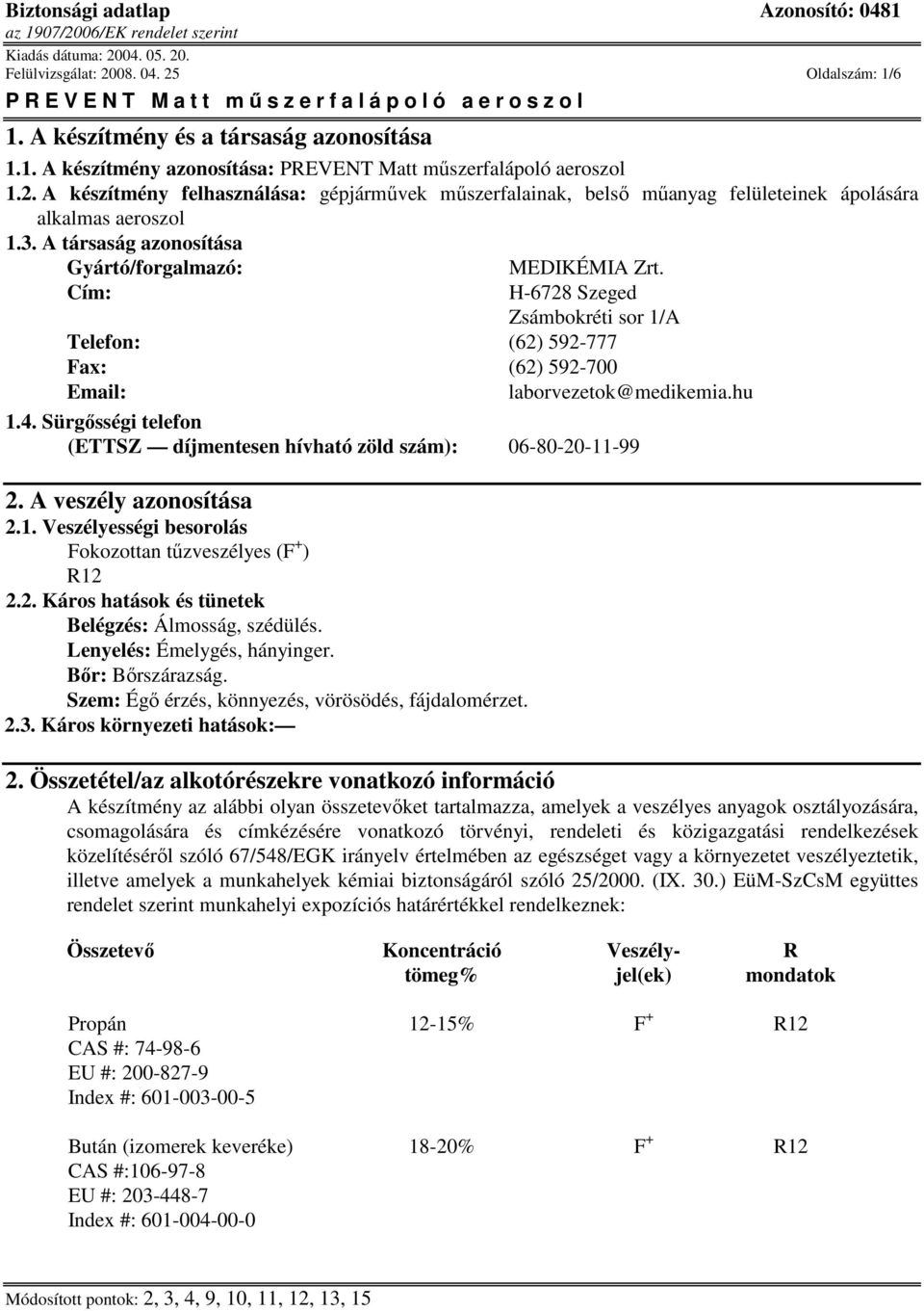 Sürgősségi telefon (ETTSZ díjmentesen hívható zöld szám): 06-80-20-11-99 2. A veszély azonosítása 2.1. Veszélyességi besorolás Fokozottan tűzveszélyes (F + ) R12 2.2. Káros hatások és tünetek Belégzés: Álmosság, szédülés.