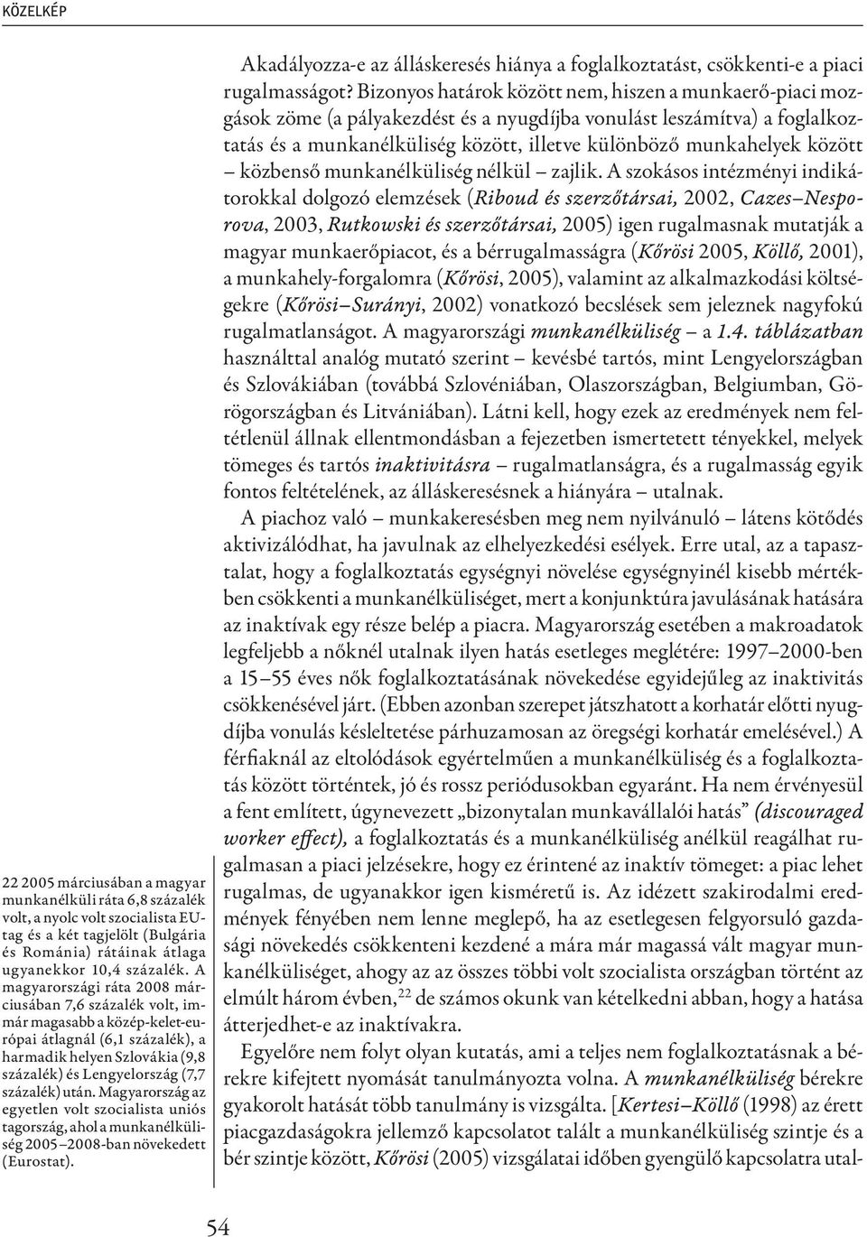 Magyarország az egyetlen volt szocialista uniós tagország, ahol a munkanélküliség 2005 2008-ban növekedett (Eurostat).