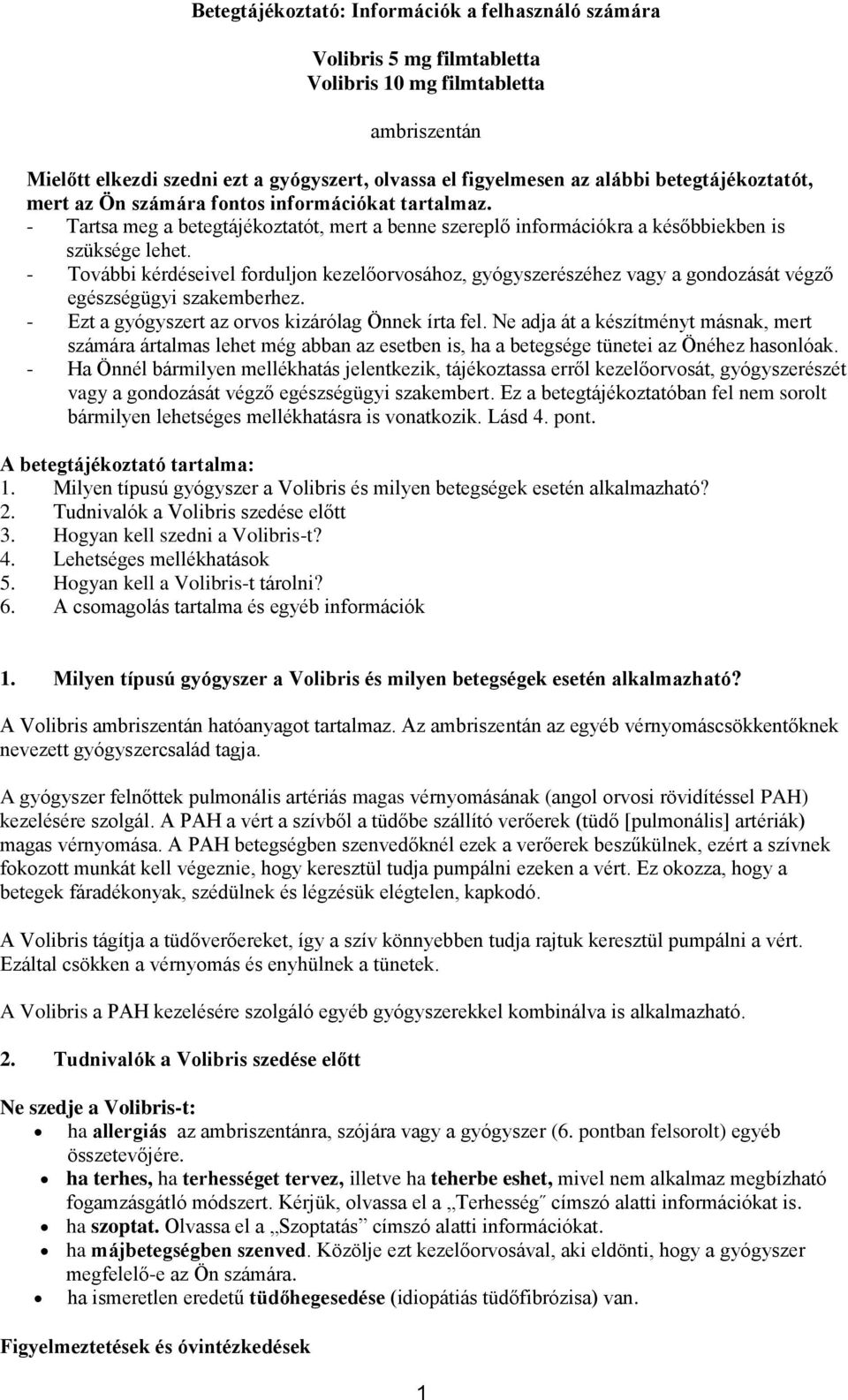 - További kérdéseivel forduljon kezelőorvosához, gyógyszerészéhez vagy a gondozását végző egészségügyi szakemberhez. - Ezt a gyógyszert az orvos kizárólag Önnek írta fel.