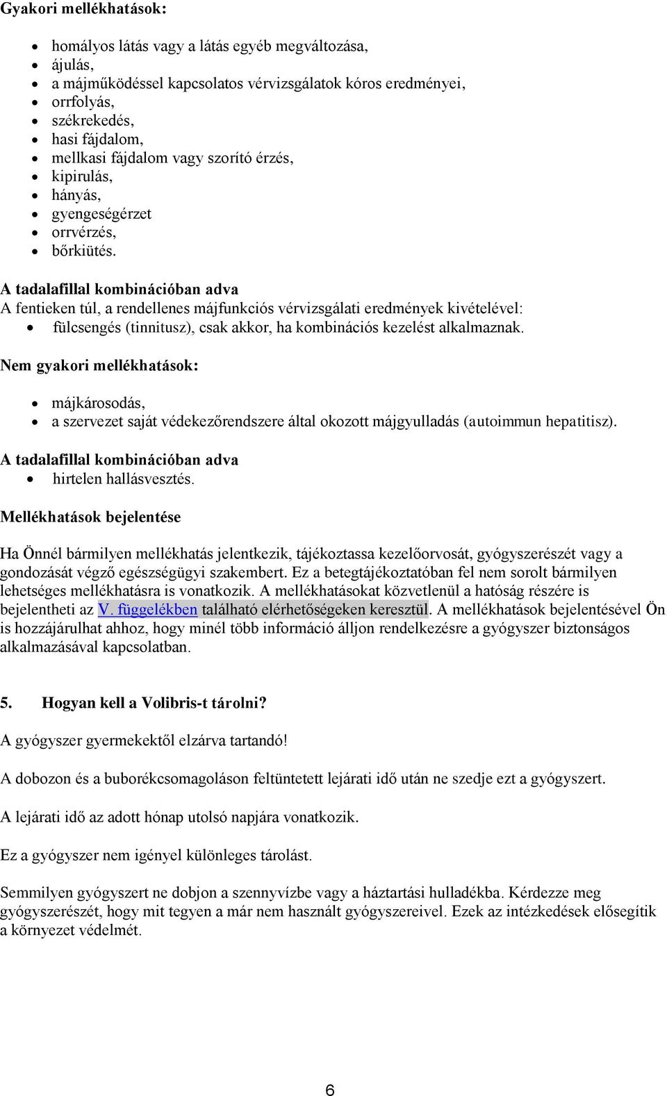 A tadalafillal kombinációban adva A fentieken túl, a rendellenes májfunkciós vérvizsgálati eredmények kivételével: fülcsengés (tinnitusz), csak akkor, ha kombinációs kezelést alkalmaznak.