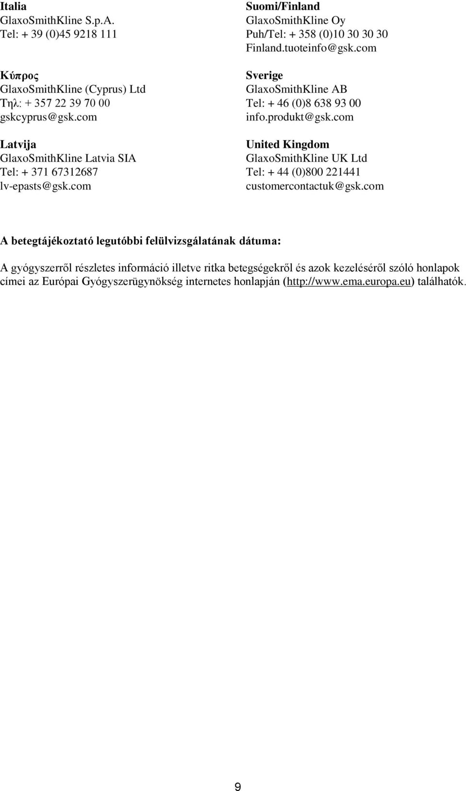 com Sverige GlaxoSmithKline AB Tel: + 46 (0)8 638 93 00 info.produkt@gsk.com United Kingdom GlaxoSmithKline UK Ltd Tel: + 44 (0)800 221441 customercontactuk@gsk.