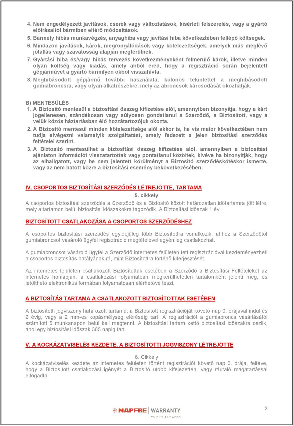 Mindazon javítások, károk, megrongálódások vagy kötelezettségek, amelyek más meglévő jótállás vagy szavatosság alapján megtérülnek. 7.