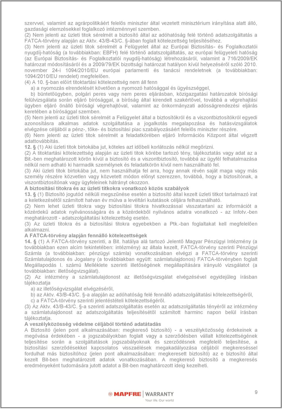 (3) Nem jelenti az üzleti titok sérelmét a Felügyelet által az Európai Biztosítás- és Foglalkoztatói nyugdíj-hatóság (a továbbiakban: EBFH) felé történő adatszolgáltatás, az európai felügyeleti