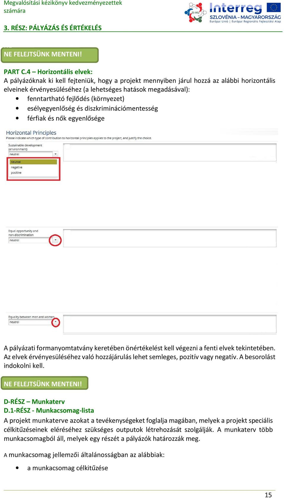 (környezet) esélyegyenlőség és diszkriminációmentesség férfiak és nők egyenlősége A pályázati formanyomtatvány keretében önértékelést kell végezni a fenti elvek tekintetében.