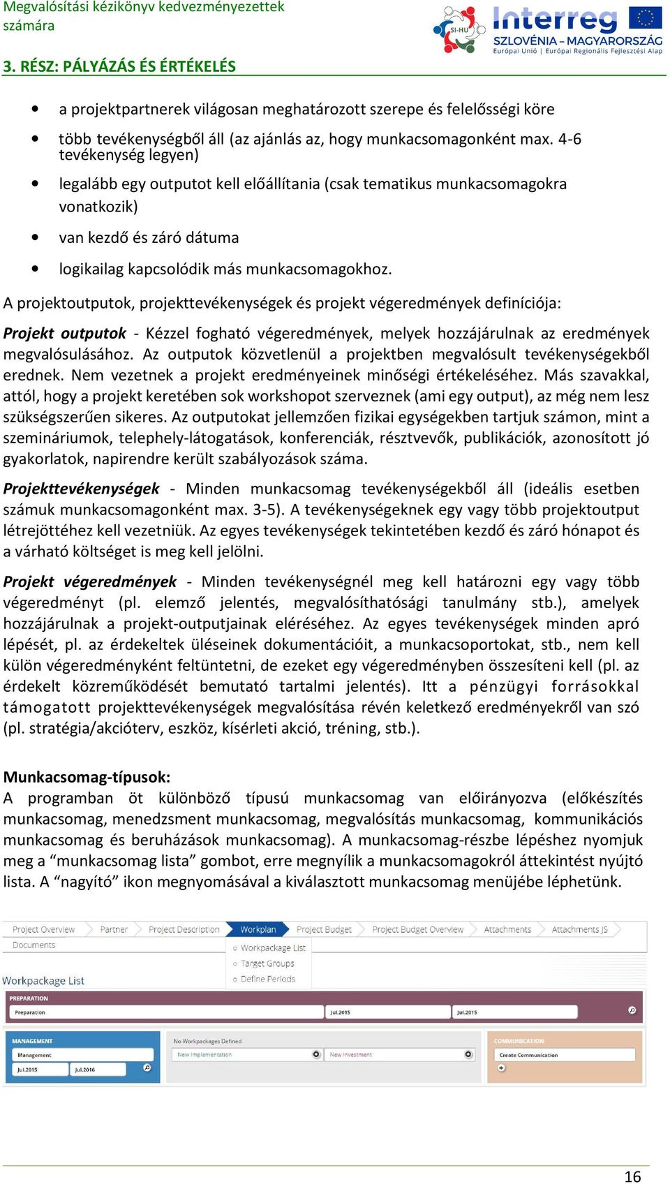 A projektoutputok, projekttevékenységek és projekt végeredmények definíciója: Projekt outputok - Kézzel fogható végeredmények, melyek hozzájárulnak az eredmények megvalósulásához.