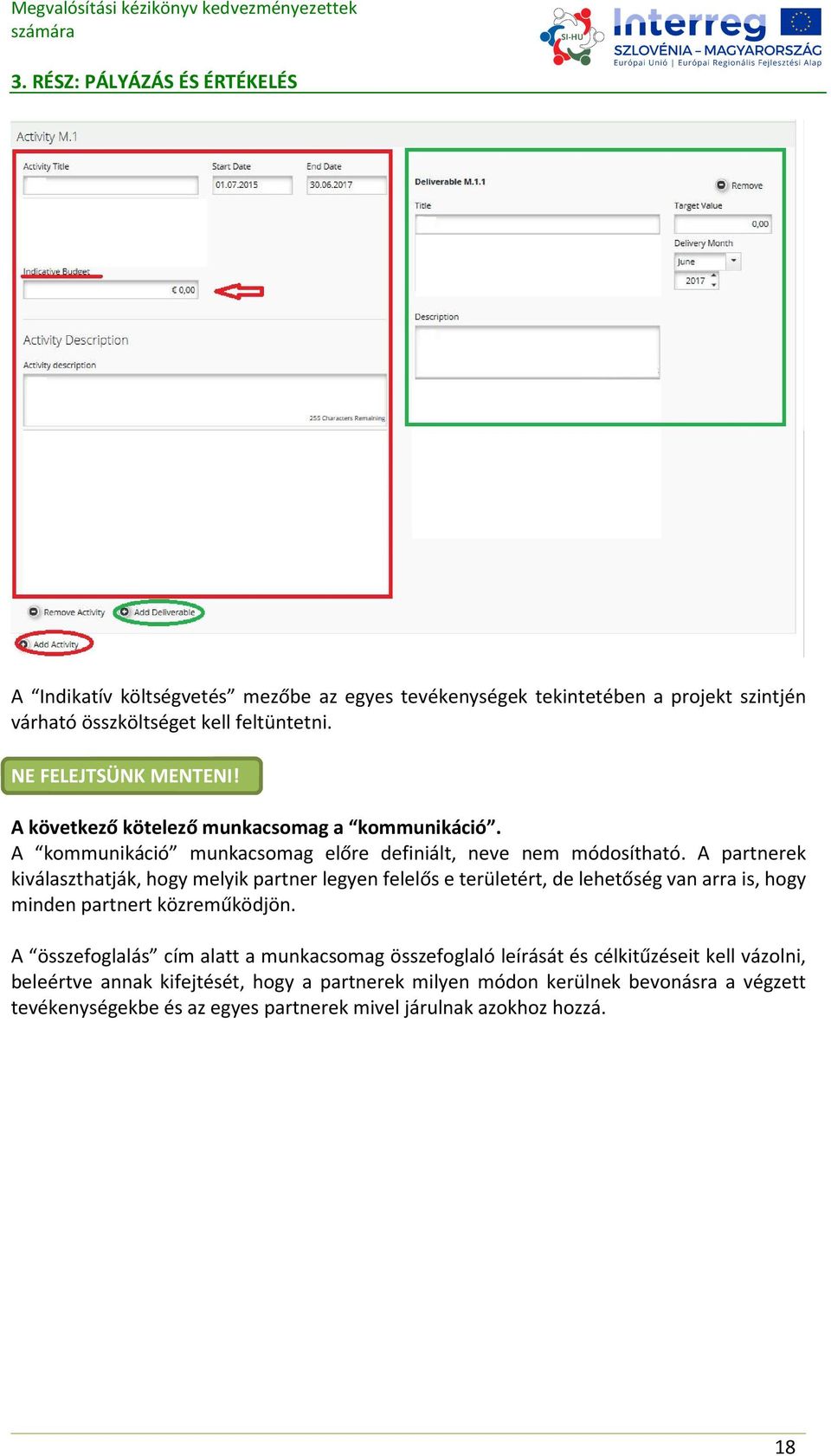 A partnerek kiválaszthatják, hogy melyik partner legyen felelős e területért, de lehetőség van arra is, hogy minden partnert közreműködjön.