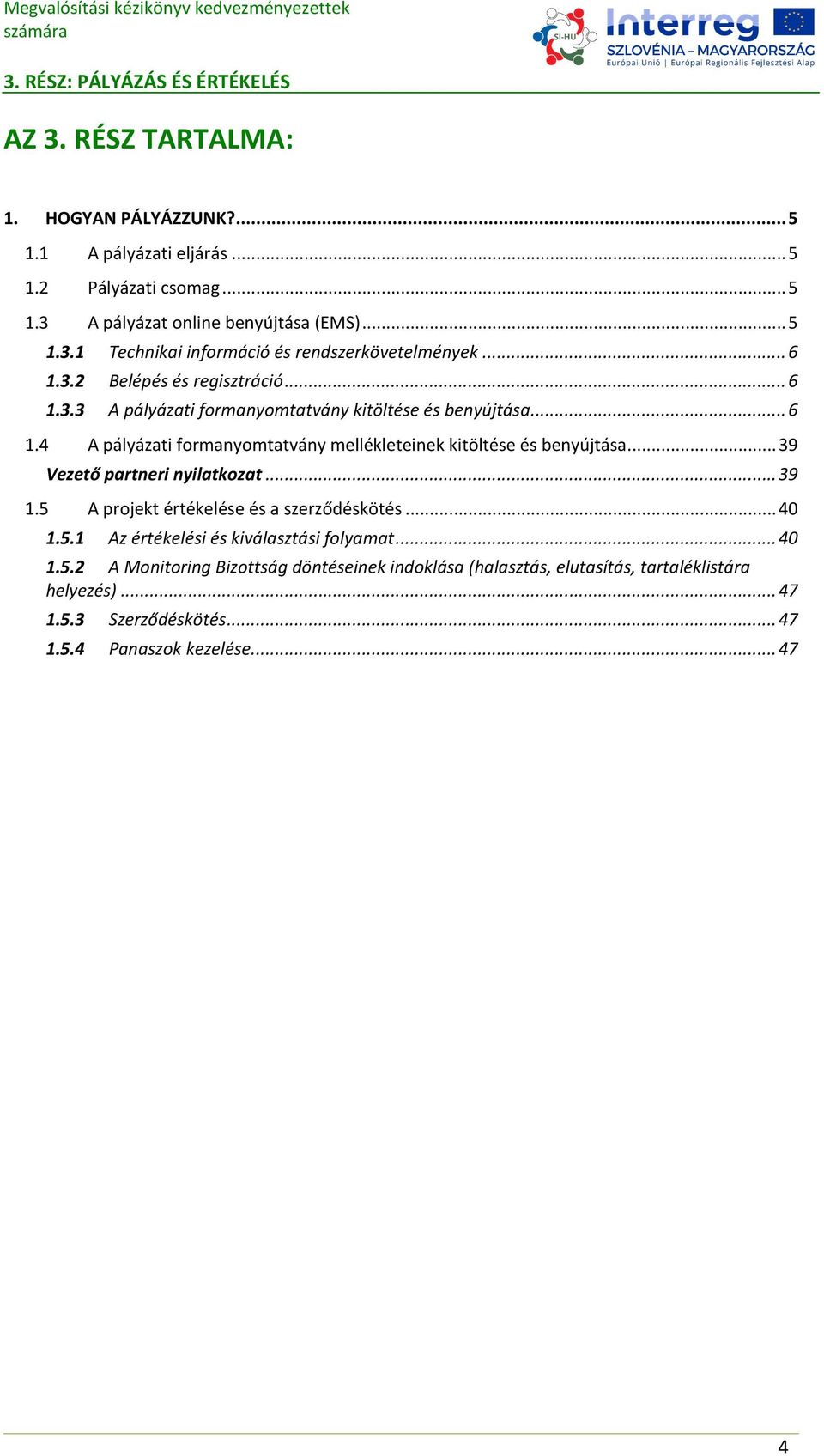 .. 39 Vezető partneri nyilatkozat... 39 1.5 A projekt értékelése és a szerződéskötés... 40 1.5.1 Az értékelési és kiválasztási folyamat... 40 1.5.2 A Monitoring Bizottság döntéseinek indoklása (halasztás, elutasítás, tartaléklistára helyezés).