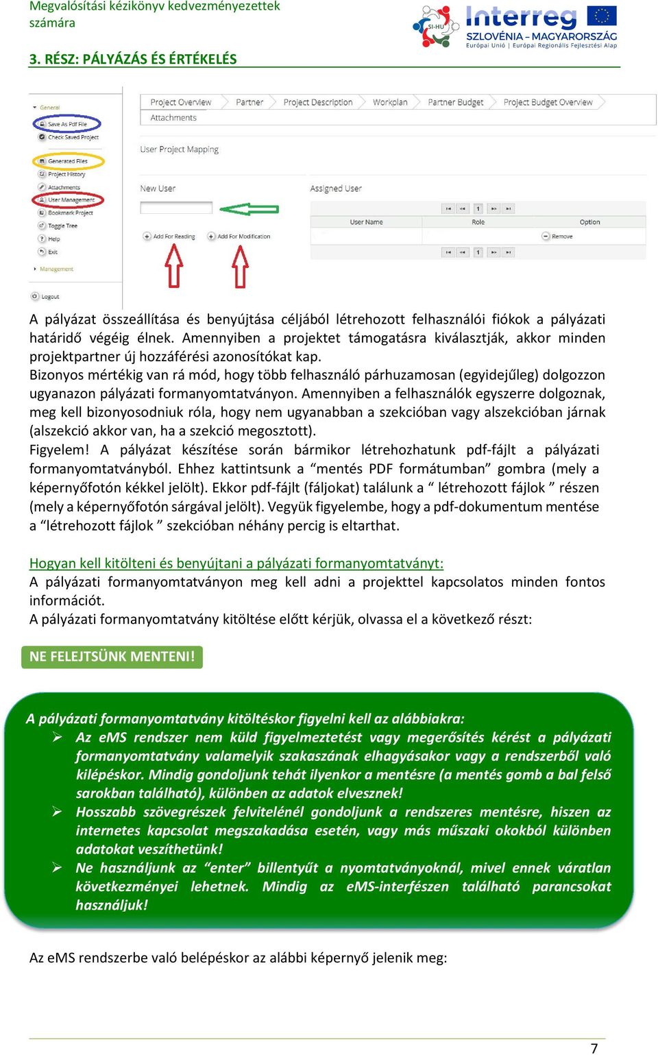 Bizonyos mértékig van rá mód, hogy több felhasználó párhuzamosan (egyidejűleg) dolgozzon ugyanazon pályázati formanyomtatványon.