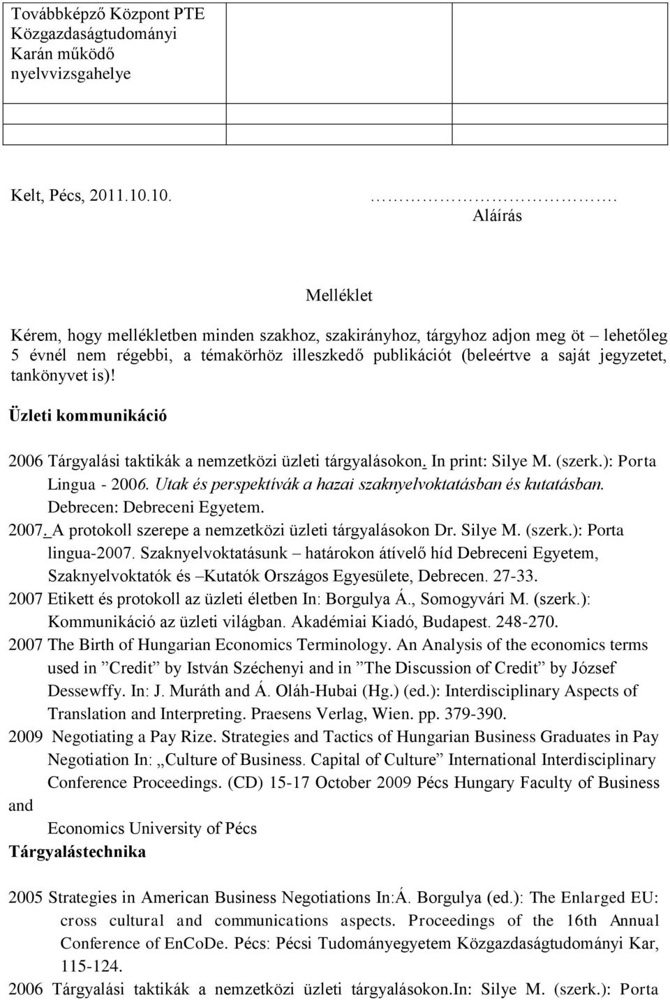 tankönyvet is)! Üzleti kommunikáció 2006 Tárgyalási taktikák a nemzetközi üzleti tárgyalásokon. In print: Silye M. (szerk.): Porta Debrecen: Debreceni Egyetem. 2007.