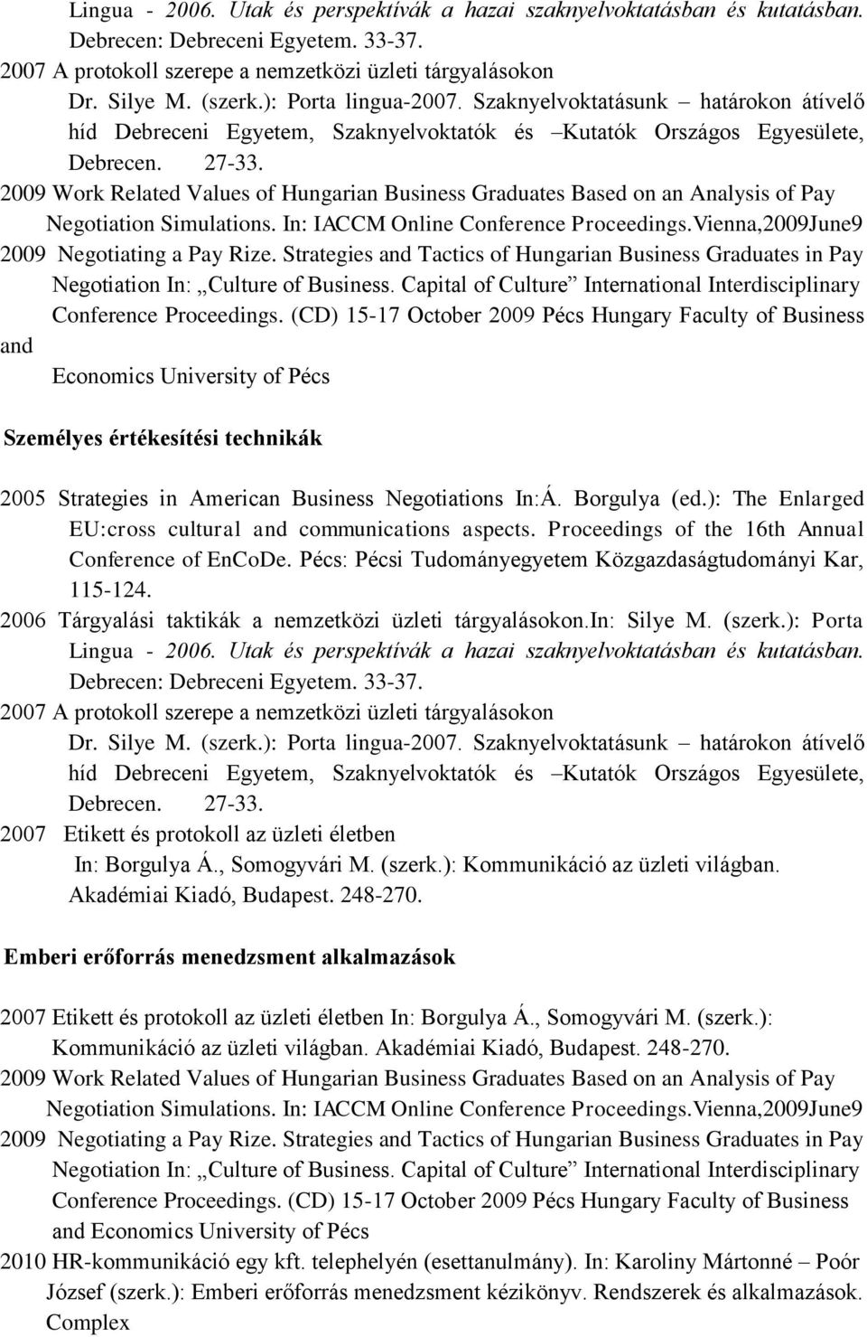 ): The Enlarged EU:cross cultural and communications aspects. Proceedings of the 16th Annual 2007 Etikett és protokoll az üzleti életben In: Borgulya Á., Somogyvári M. (szerk.