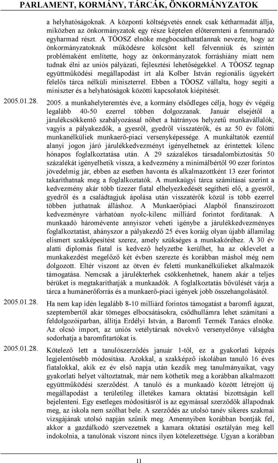A TÖOSZ elnöke megbocsáthatatlannak nevezte, hogy az önkormányzatoknak működésre kölcsönt kell felvenniük és szintén problémaként említette, hogy az önkormányzatok forráshiány miatt nem tudnak élni