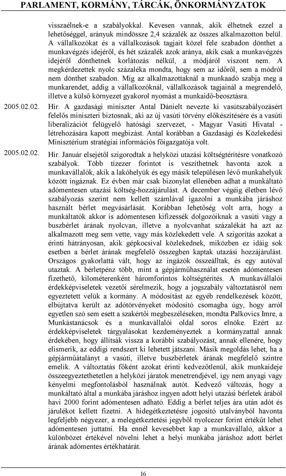 viszont nem. A megkérdezettek nyolc százaléka mondta, hogy sem az időről, sem a módról nem dönthet szabadon.