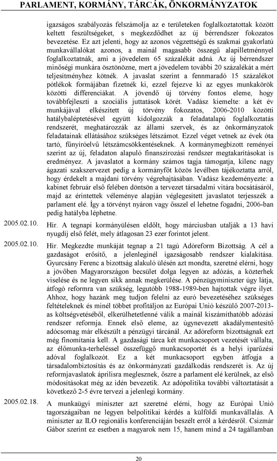 Az új bérrendszer minőségi munkára ösztönözne, mert a jövedelem további 20 százalékát a mért teljesítményhez kötnék.