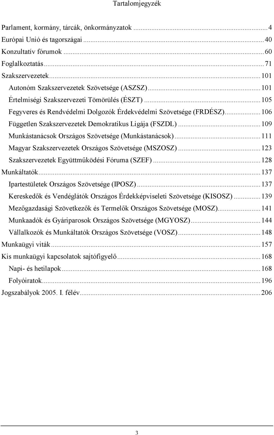 ..106 Független Szakszervezetek Demokratikus Ligája (FSZDL)...109 Munkástanácsok Országos Szövetsége (Munkástanácsok)...111 Magyar Szakszervezetek Országos Szövetsége (MSZOSZ).