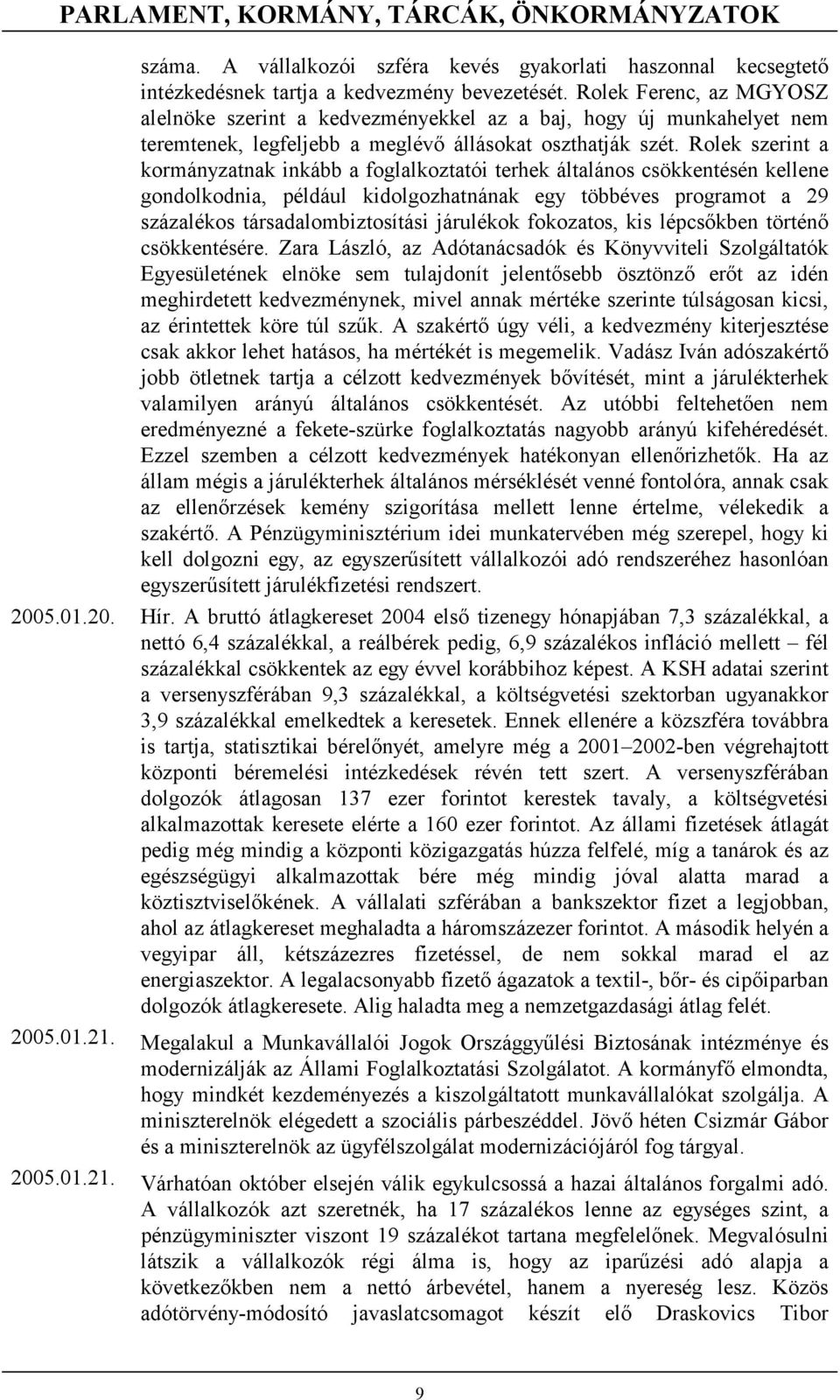 Rolek szerint a kormányzatnak inkább a foglalkoztatói terhek általános csökkentésén kellene gondolkodnia, például kidolgozhatnának egy többéves programot a 29 százalékos társadalombiztosítási