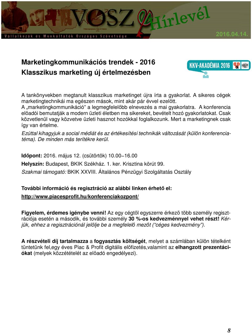 A konferencia előadói bemutatják a modern üzleti életben ma sikereket, bevételt hozó gyakorlatokat. Csak közvetlenül vagy közvetve üzleti hasznot hozókkal foglalkozunk.