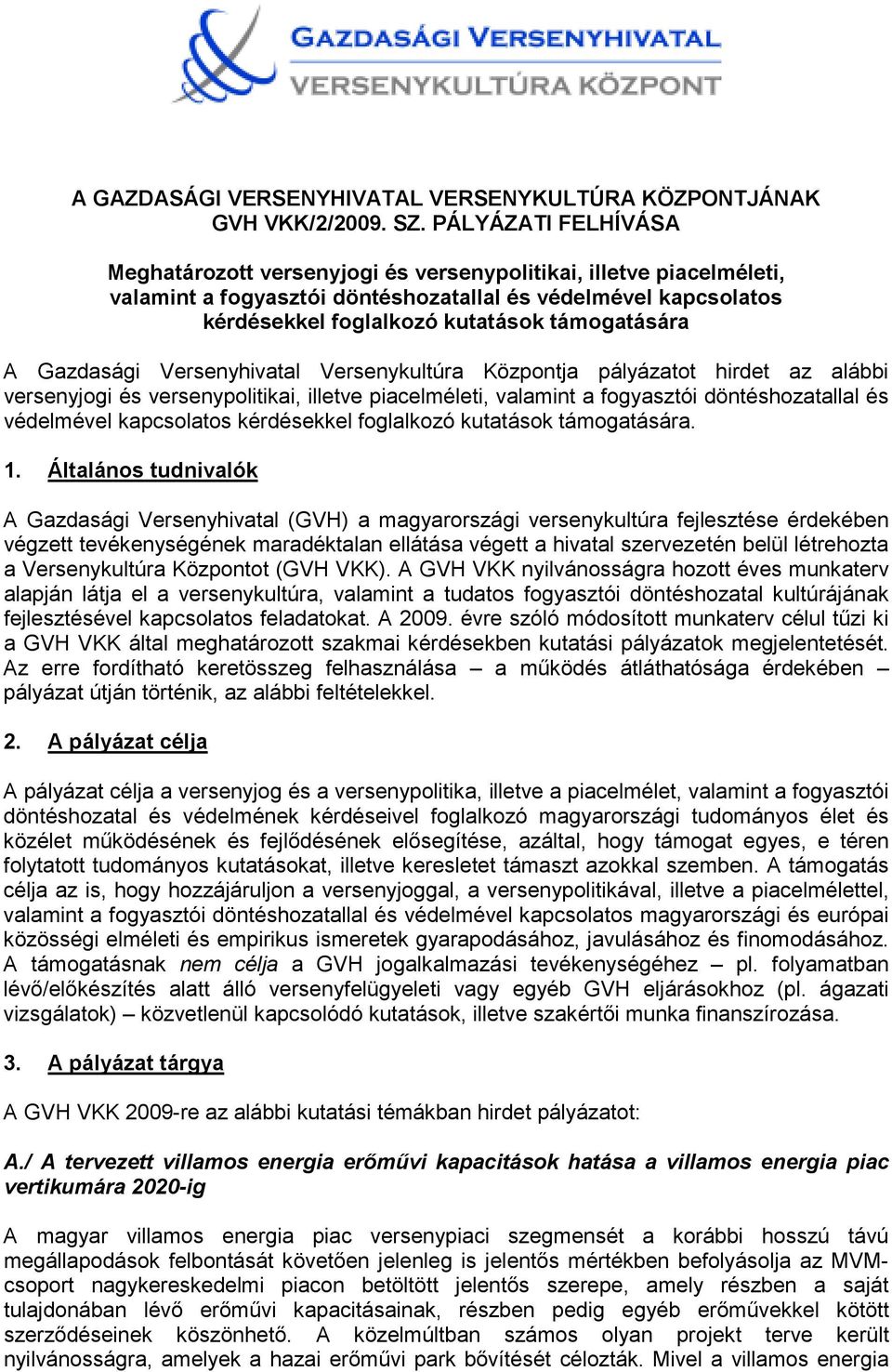 A Gazdasági Versenyhivatal Versenykultúra Központja pályázatot hirdet az alábbi versenyjogi és versenypolitikai, illetve piacelméleti, valamint a fogyasztói döntéshozatallal és védelmével kapcsolatos