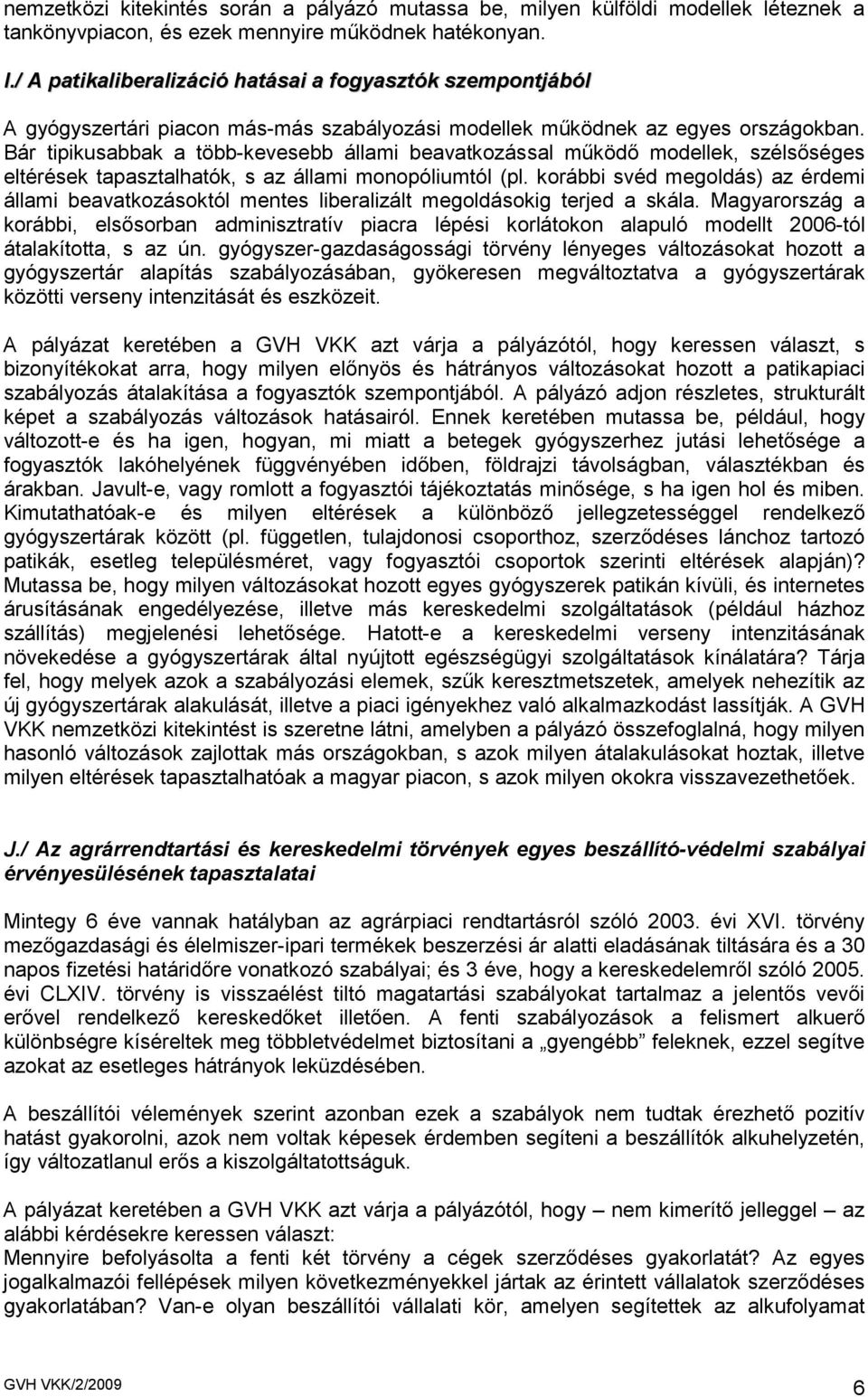 Bár tipikusabbak a több-kevesebb állami beavatkozással mőködı modellek, szélsıséges eltérések tapasztalhatók, s az állami monopóliumtól (pl.