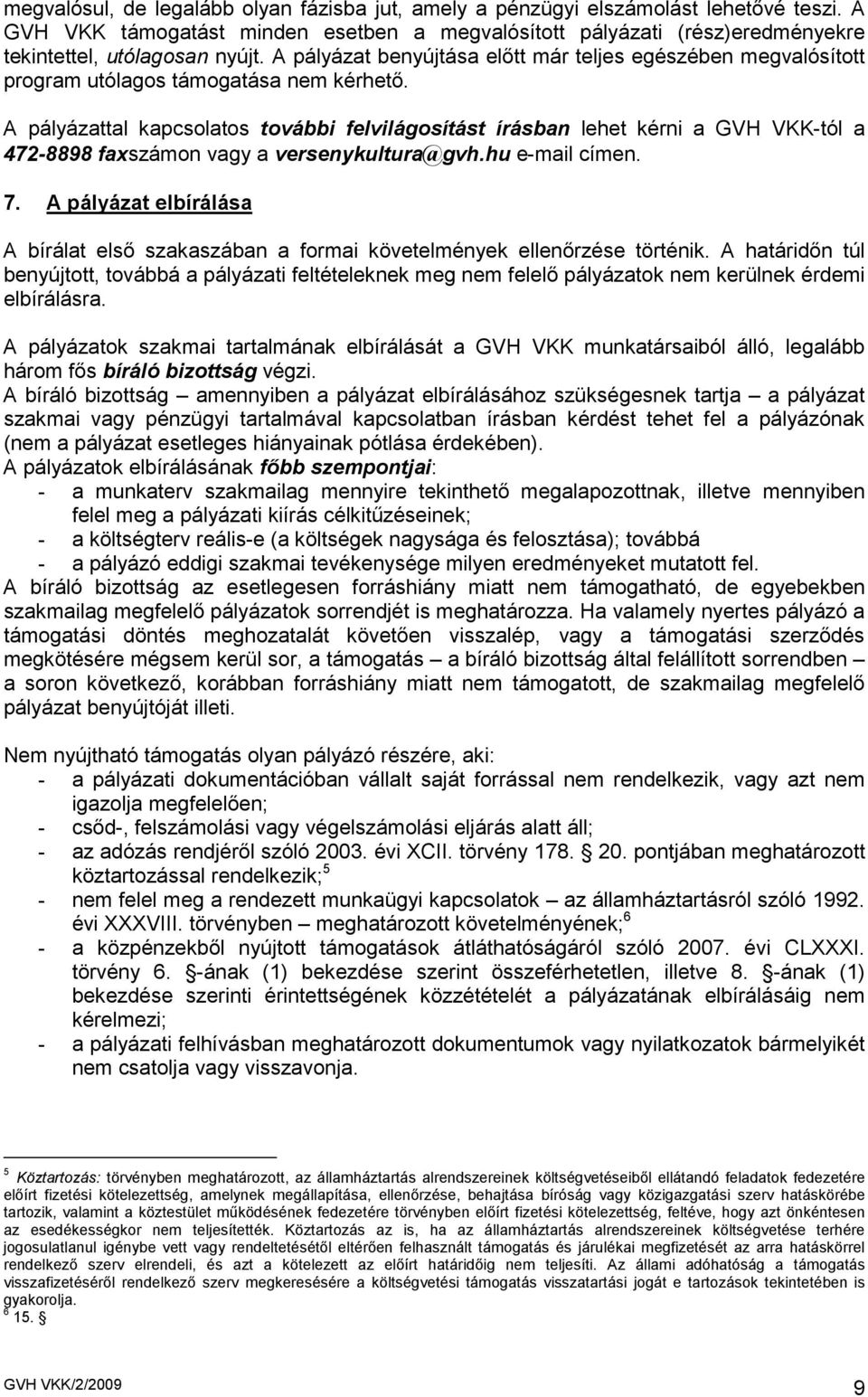 A pályázattal kapcsolatos további felvilágosítást írásban lehet kérni a GVH VKK-tól a 472-8898 faxszámon vagy a versenykultura@gvh.hu e-mail címen. 7.