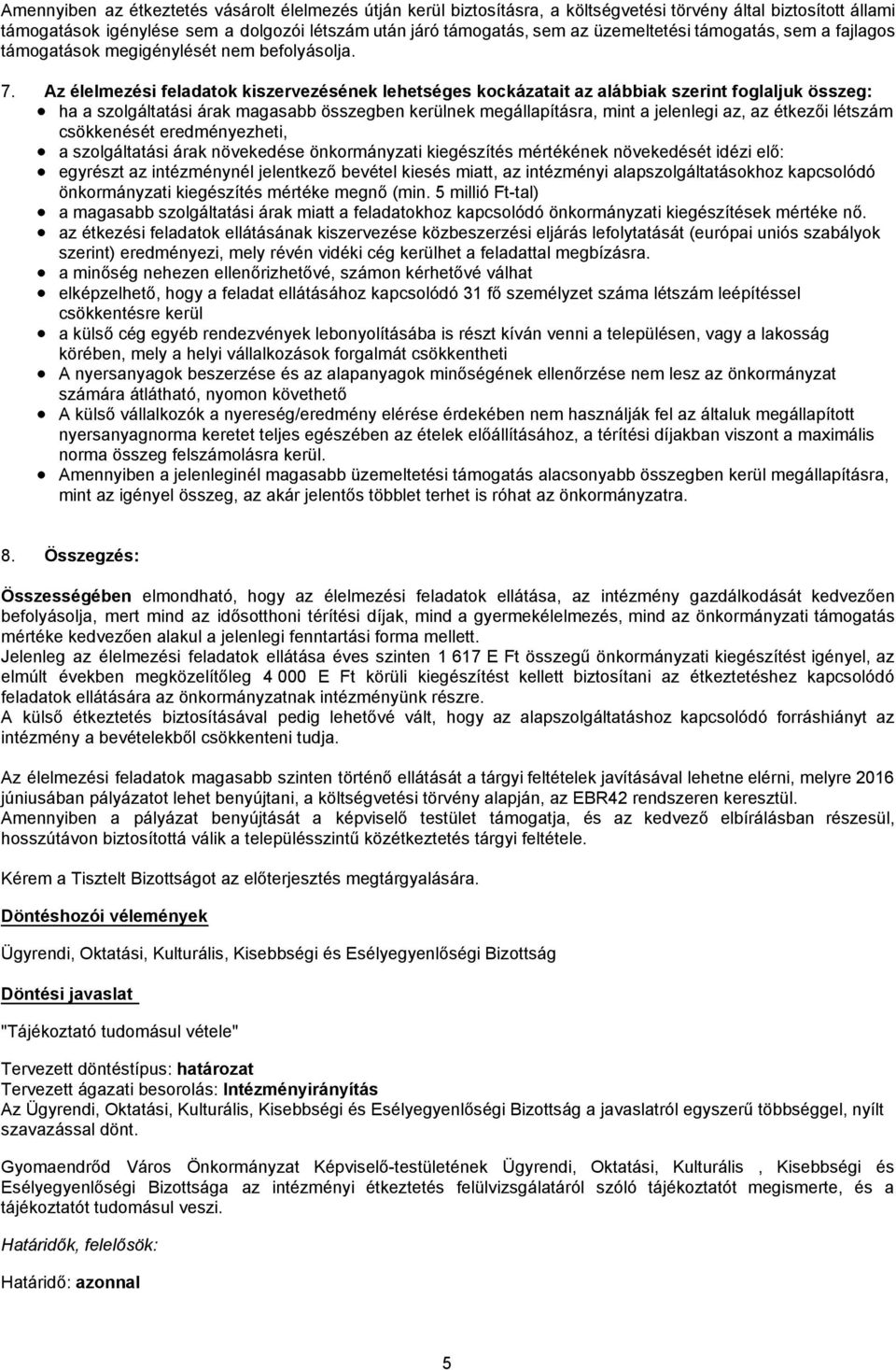 Az élelmezési feladatok kiszervezésének lehetséges kockázatait az alábbiak szerint foglaljuk összeg: ha a szolgáltatási árak magasabb összegben kerülnek megállapításra, mint a jelenlegi az, az