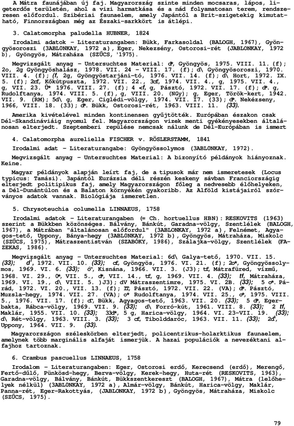 Calatomorpha paludella HUBNER, 1824 Irodalmi adatok - Literaturangaben: Bükk, Farkasoldal (BALOGH, 1967), Gyöngyösoroszi (3ABL0NKAY, 1972 a), Eger, Nekezsény, Ostorosi-rét (JABLONKAY, 1972 b),