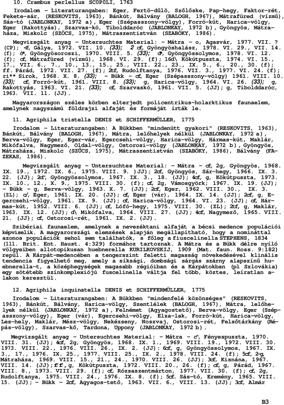 Mátraszentistván (SZABÓKY, 1986). Megvizsgált anyag - Untersuchtes Material: - Mátra - о, Agasvár, 1977. VII.? (CP); <f, Gálya, 1972. VII. 10. (33); 2 cf, Gyöngyöshalász, 1978. VI. 29., VII. 14.