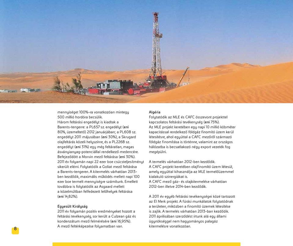 engedélyt (eni 31%) egy még feltáratlan, magas ásványianyag-potenciállal rendelkező medencére. Befejeződött a Morvin mező feltárása (eni 30%).