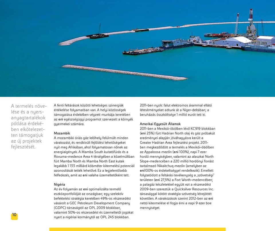 Mozambik A mozambiki óriás gáz lelőhely felülmúlt minden várakozást, és rendkívüli fejlődési lehetőségeket nyit meg Afrikában, ahol folyamatosan nőnek az energiaigények.
