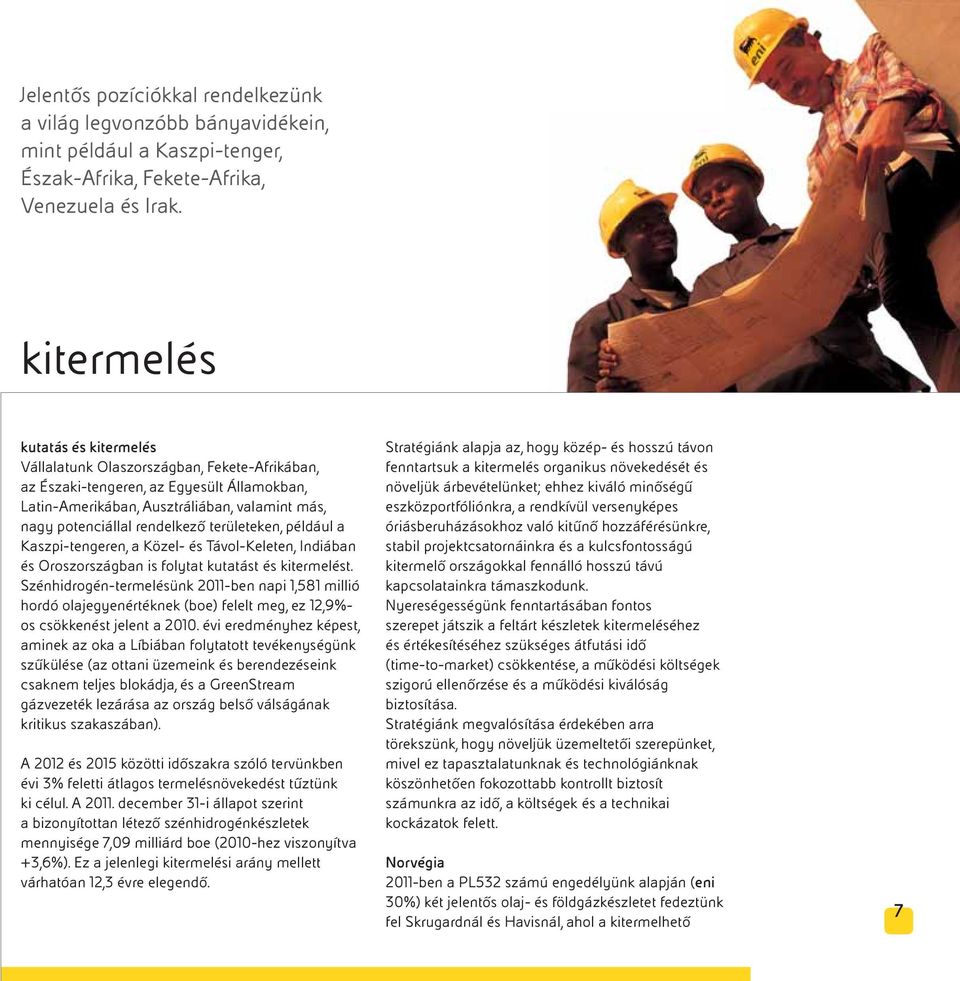 területeken, például a Kaszpi-tengeren, a Közel- és Távol-Keleten, Indiában és Oroszországban is folytat kutatást és kitermelést.