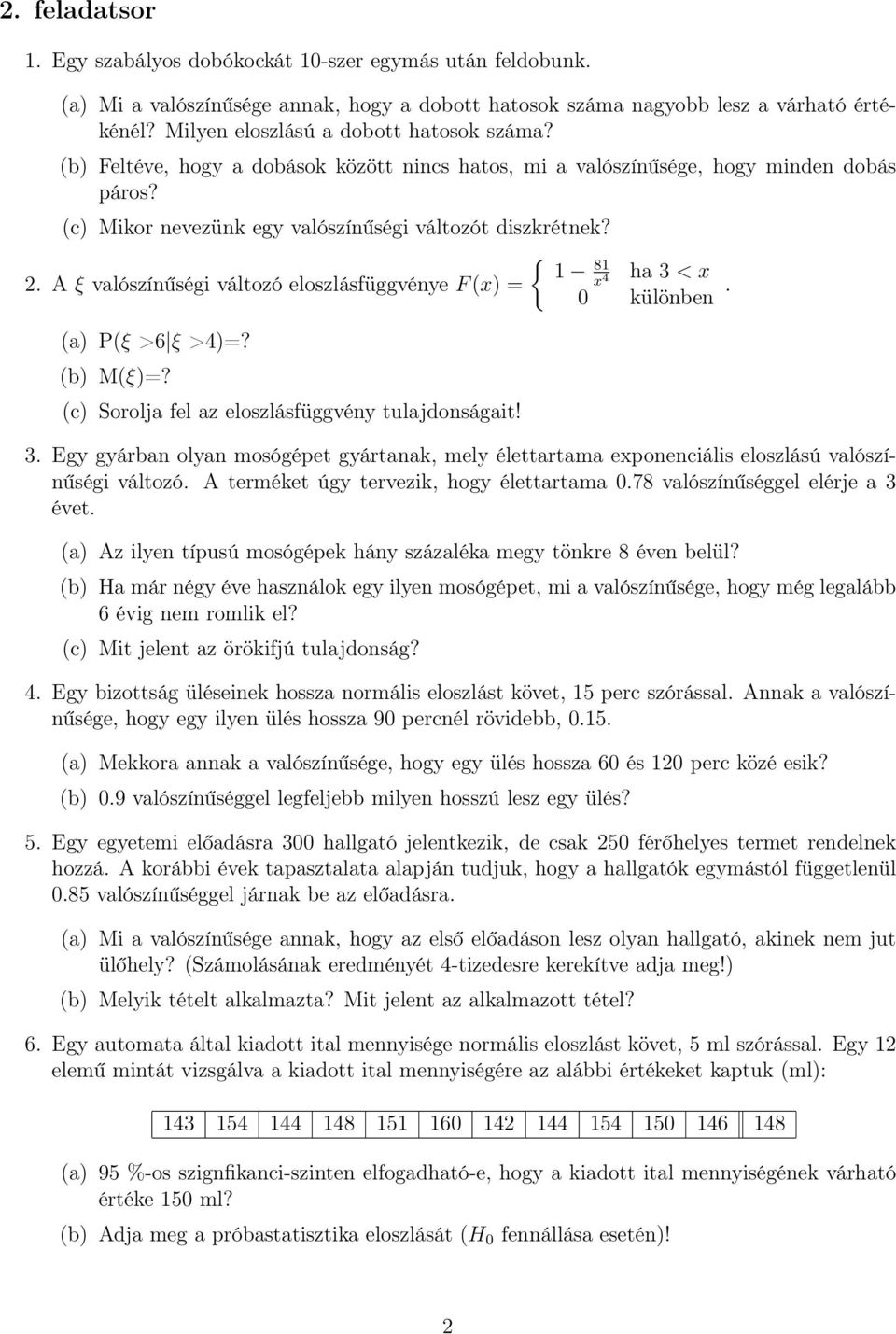 { 1 81 ha 3 < x 2. A ξ valószínűségi változó eloszlásfüggvénye F (x) = x 4 0 különben. (a) P(ξ >6 ξ >4)=? (b) M(ξ)=? (c) Sorolja fel az eloszlásfüggvény tulajdonságait! 3. Egy gyárban olyan mosógépet gyártanak, mely élettartama exponenciális eloszlású valószínűségi változó.