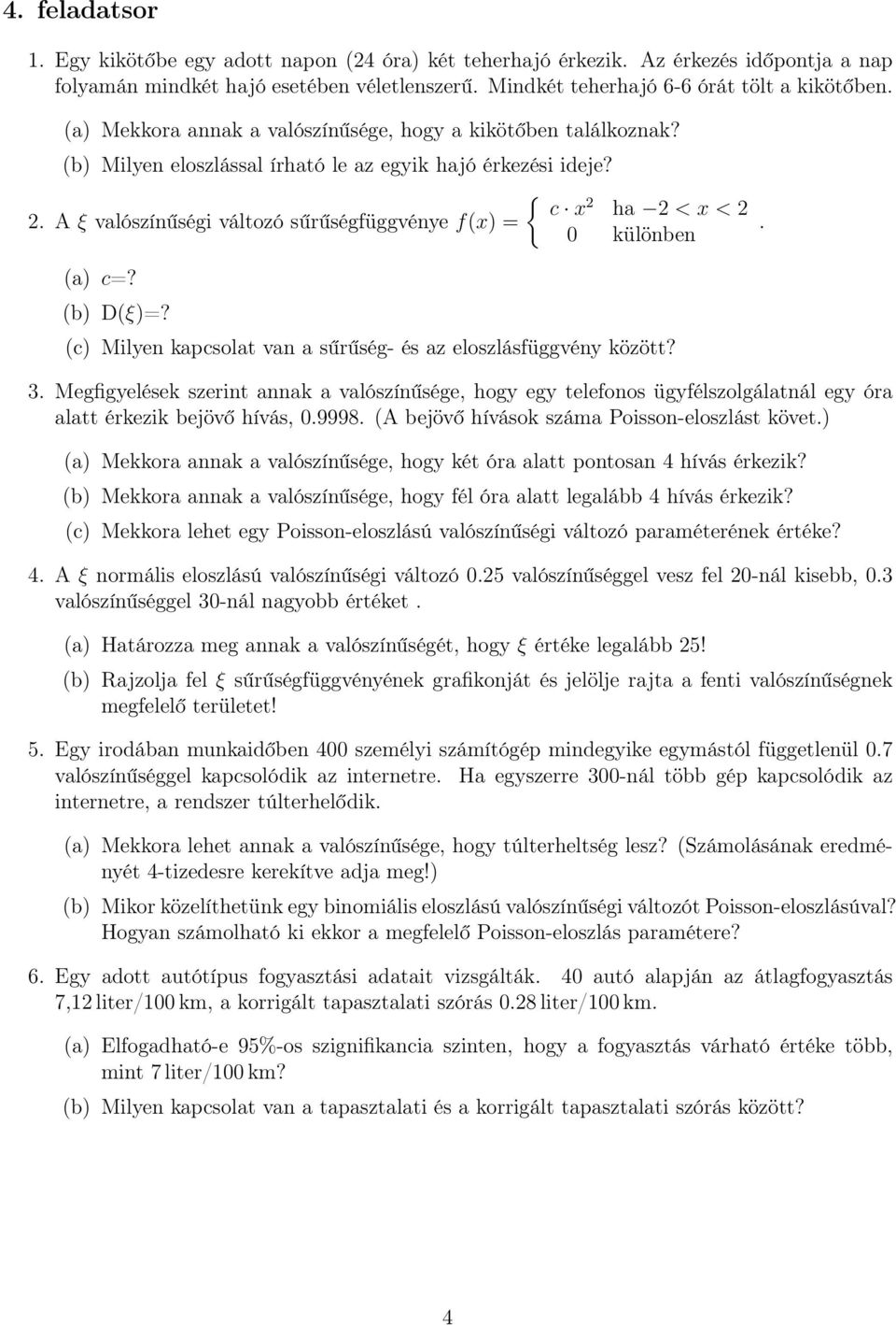 (c) Milyen kapcsolat van a sűrűség- és az eloszlásfüggvény között? 3. Megfigyelések szerint annak a valószínűsége, hogy egy telefonos ügyfélszolgálatnál egy óra alatt érkezik bejövő hívás, 0.9998.