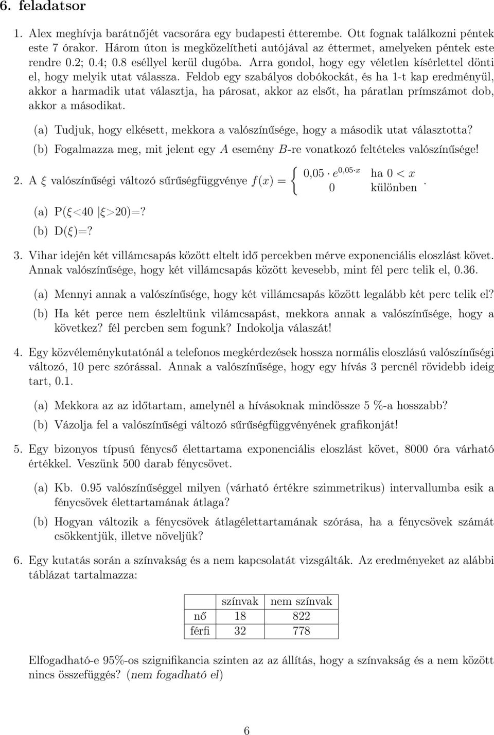 Feldob egy szabályos dobókockát, és ha 1-t kap eredményül, akkor a harmadik utat választja, ha párosat, akkor az elsőt, ha páratlan prímszámot dob, akkor a másodikat.