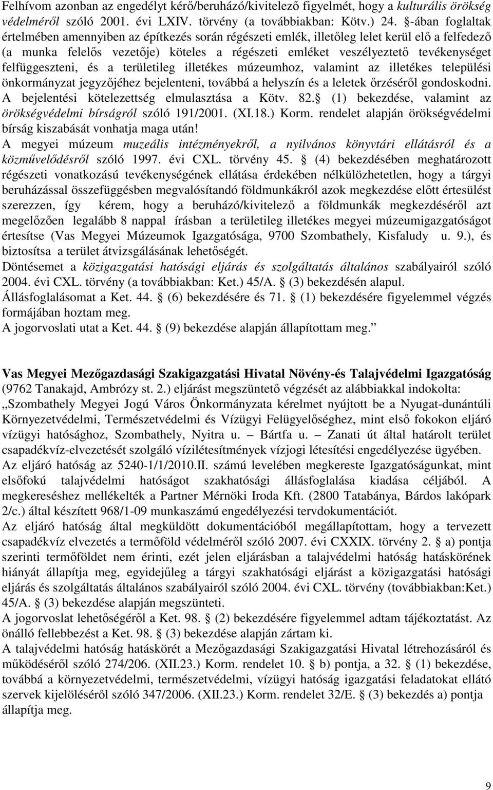 felfüggeszteni, és a területileg illetékes múzeumhoz, valamint az illetékes települési önkormányzat jegyzőjéhez bejelenteni, továbbá a helyszín és a leletek őrzéséről gondoskodni.