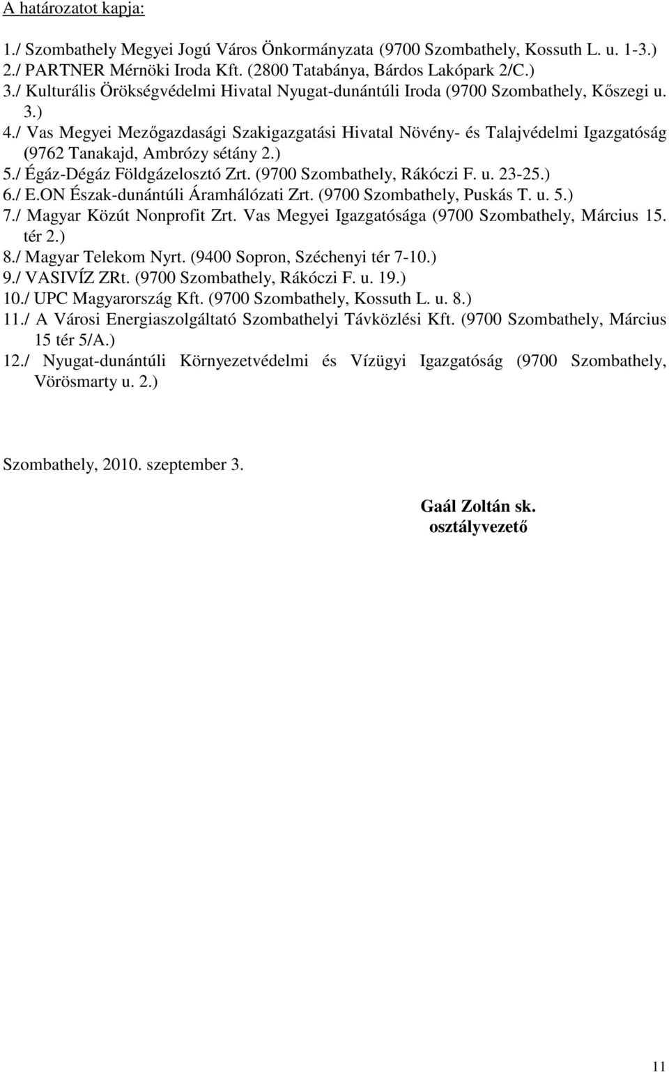 / Vas Megyei Mezőgazdasági Szakigazgatási Hivatal Növény- és Talajvédelmi Igazgatóság (9762 Tanakajd, Ambrózy sétány 2.) 5./ Égáz-Dégáz Földgázelosztó Zrt. (9700 Szombathely, Rákóczi F. u. 23-25.) 6.