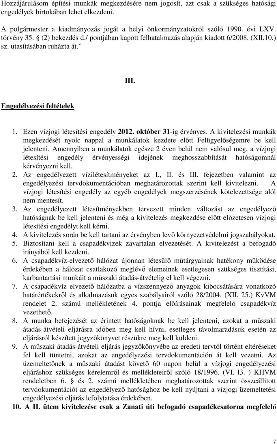 Ezen vízjogi létesítési engedély 2012. október 31-ig érvényes. A kivitelezési munkák megkezdését nyolc nappal a munkálatok kezdete előtt Felügyelőségemre be kell jelenteni.